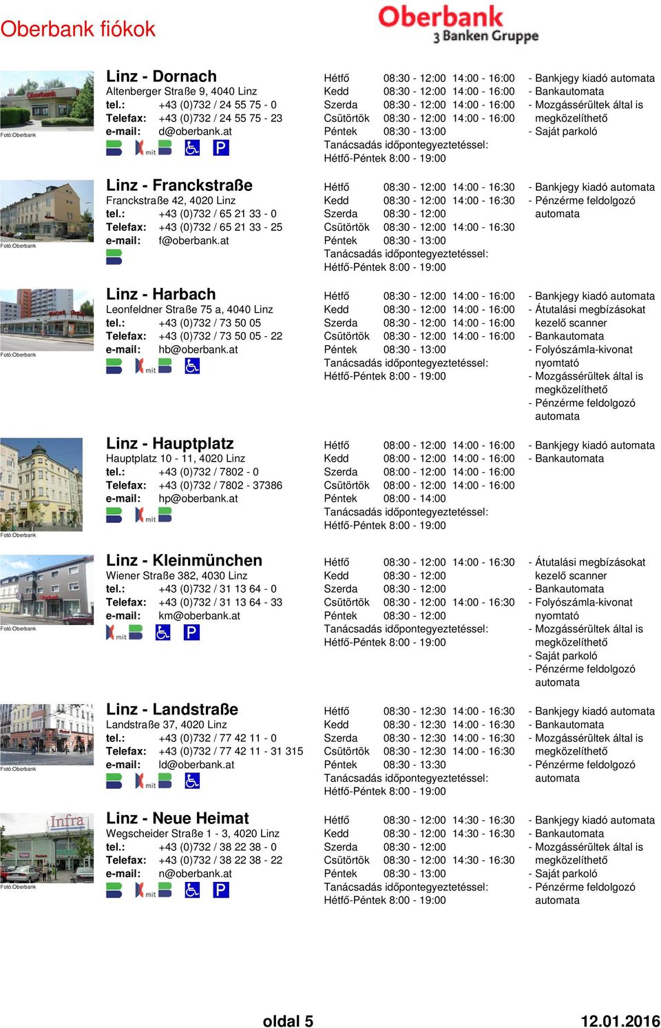 : +43 (0)732 / 73 50 05 +43 (0)732 / 73 50 05-22 e-mail: hb@oberbank.at - 8:00-19:00 - Átutalási megbízásokat kezelő scanner Linz - Hauptplatz Hauptplatz 10-11, 4020 Linz tel.