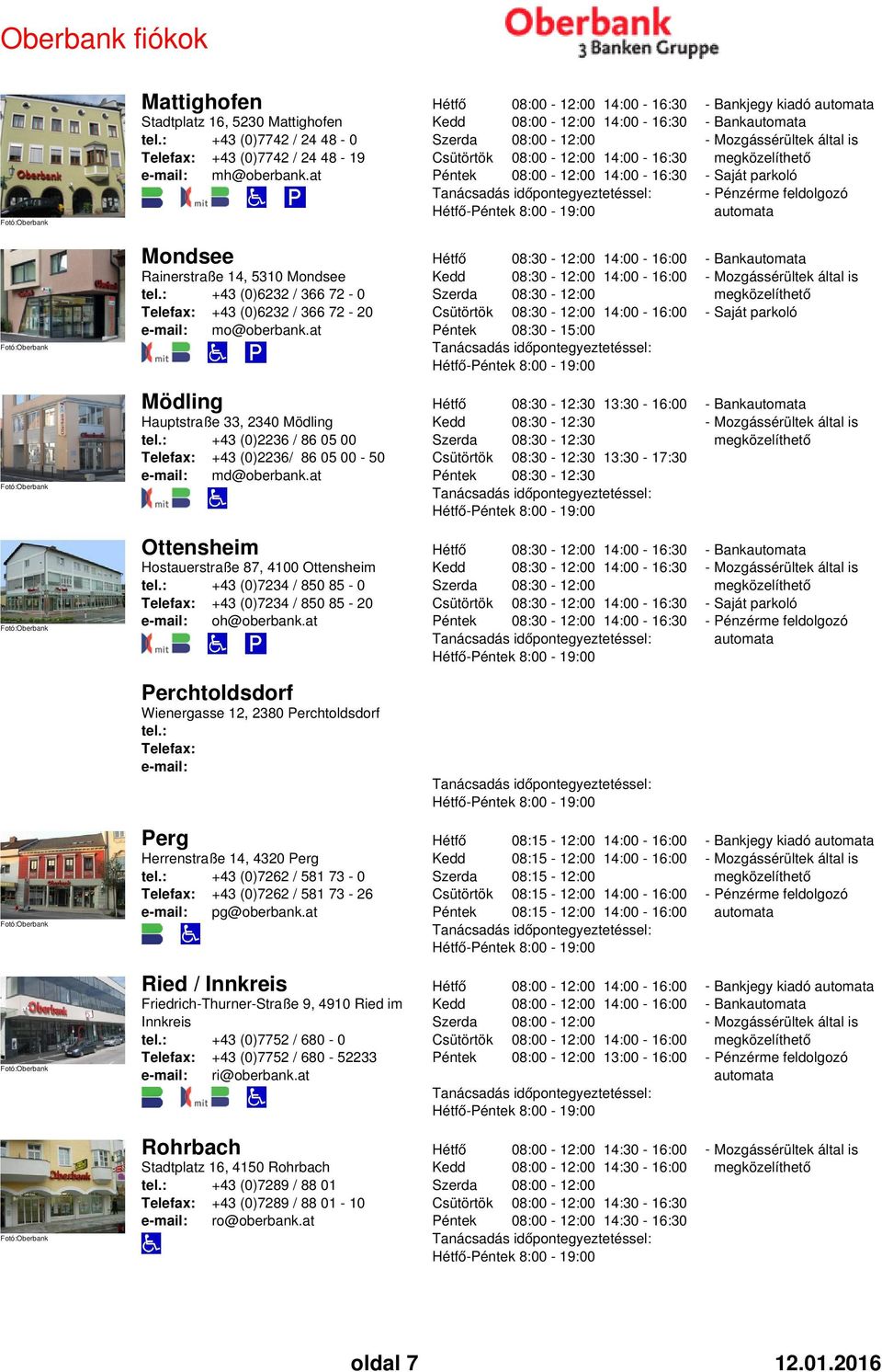 at - 8:00-19:00 Mödling Hauptstraße 33, 2340 Mödling tel.: +43 (0)2236 / 86 05 00 +43 (0)2236/ 86 05 00-50 e-mail: md@oberbank.