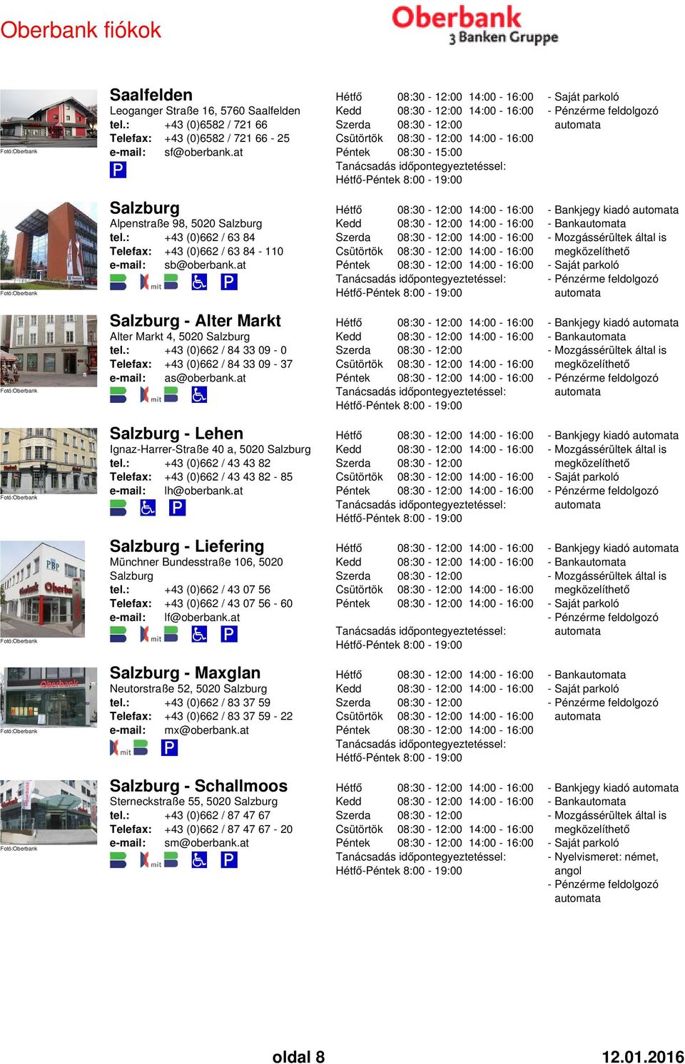 : +43 (0)662 / 84 33 09-0 +43 (0)662 / 84 33 09-37 e-mail: as@oberbank.at - 8:00-19:00 Salzburg - Lehen Ignaz-Harrer-Straße 40 a, 5020 Salzburg tel.