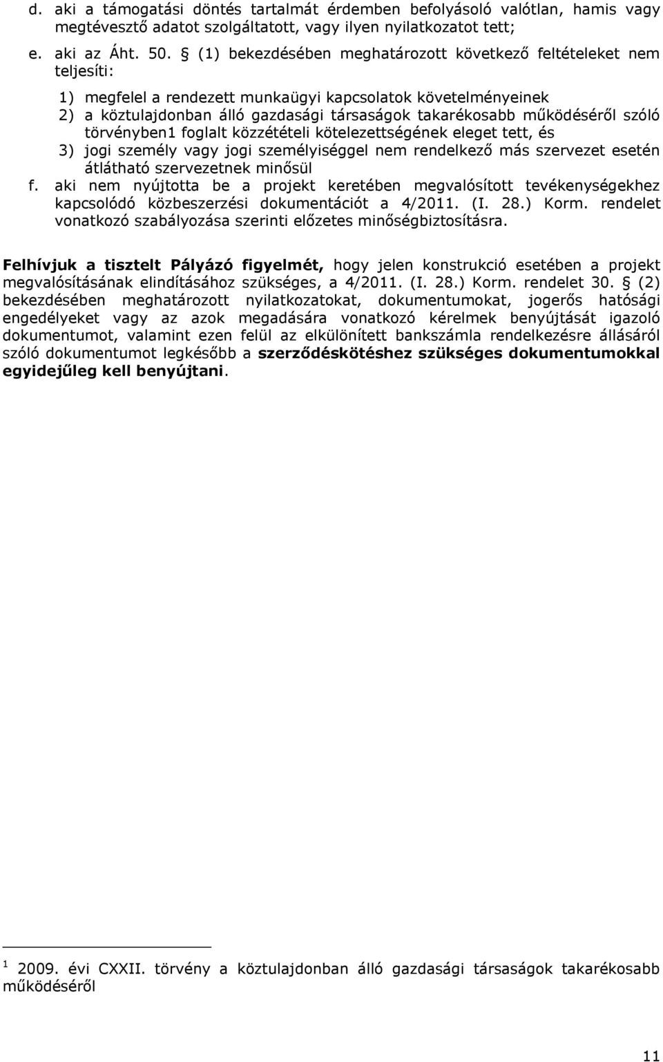 működéséről szóló törvényben1 foglalt közzétételi kötelezettségének eleget tett, és 3) jogi személy vagy jogi személyiséggel nem rendelkező más szervezet esetén átlátható szervezetnek minősül f.