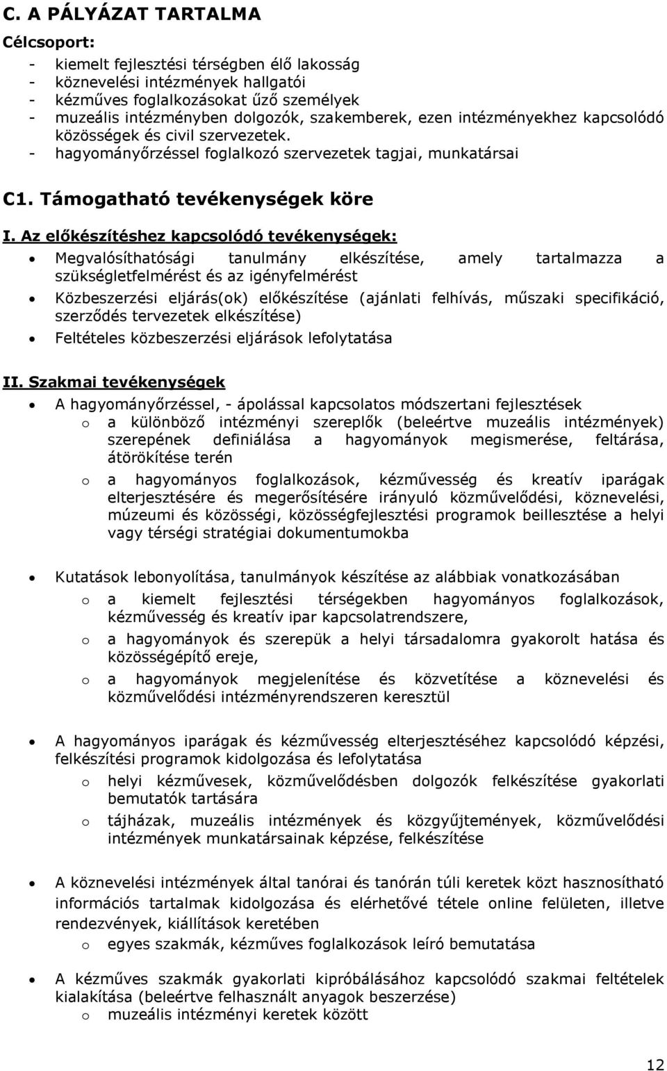 Az előkészítéshez kapcsolódó tevékenységek: Megvalósíthatósági tanulmány elkészítése, amely tartalmazza a szükségletfelmérést és az igényfelmérést Közbeszerzési eljárás(ok) előkészítése (ajánlati