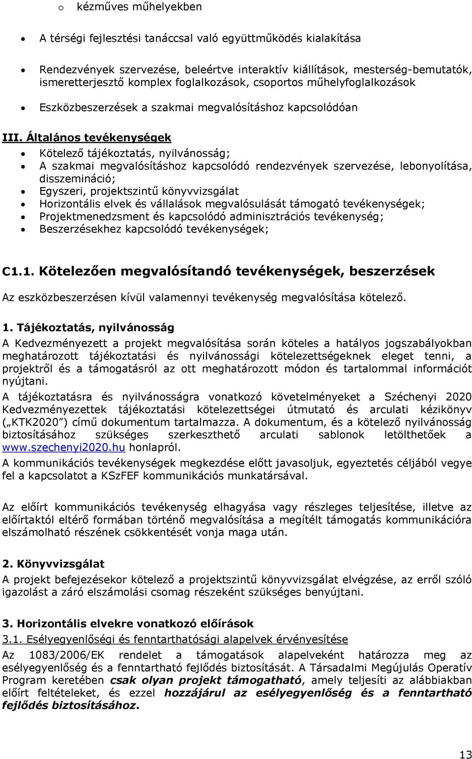 Általános tevékenységek Kötelező tájékoztatás, nyilvánosság; A szakmai megvalósításhoz kapcsolódó rendezvények szervezése, lebonyolítása, disszemináció; Egyszeri, projektszintű könyvvizsgálat