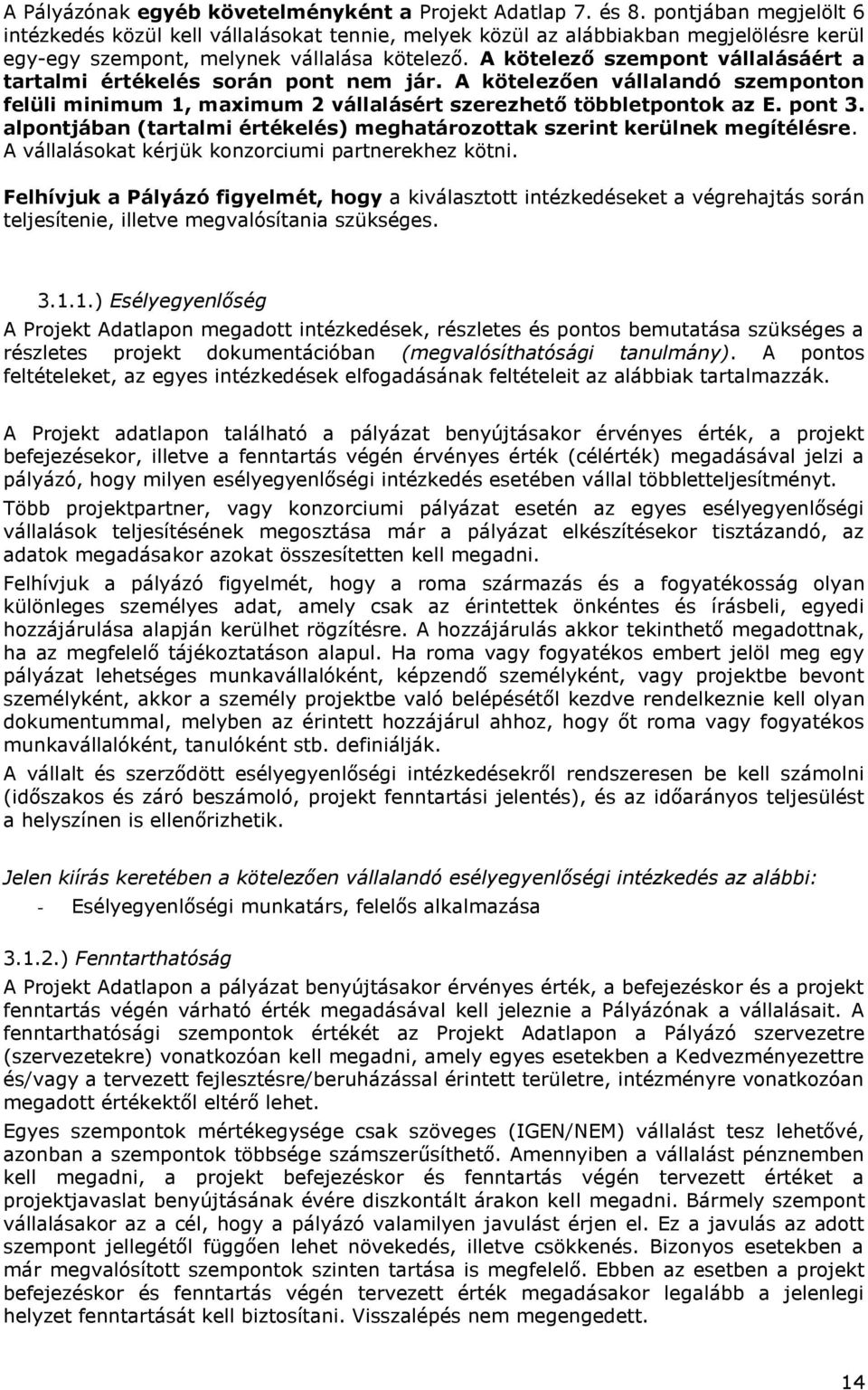 A kötelező szempont vállalásáért a tartalmi értékelés során pont nem jár. A kötelezően vállalandó szemponton felüli minimum 1, maximum 2 vállalásért szerezhető többletpontok az E. pont 3.