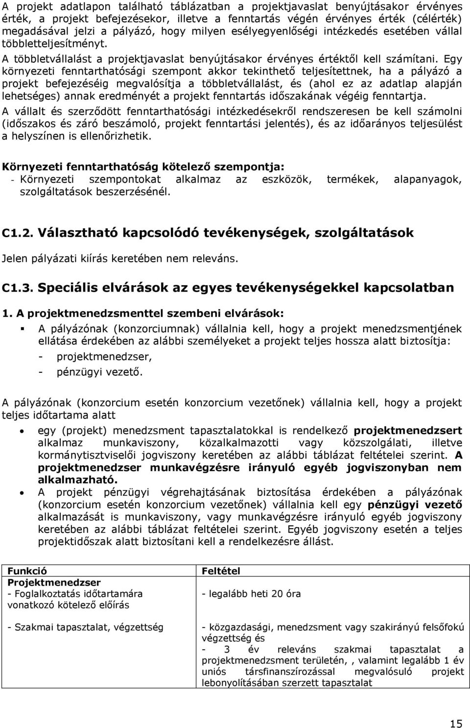 Egy környezeti fenntarthatósági szempont akkor tekinthető teljesítettnek, ha a pályázó a projekt befejezéséig megvalósítja a többletvállalást, és (ahol ez az adatlap alapján lehetséges) annak