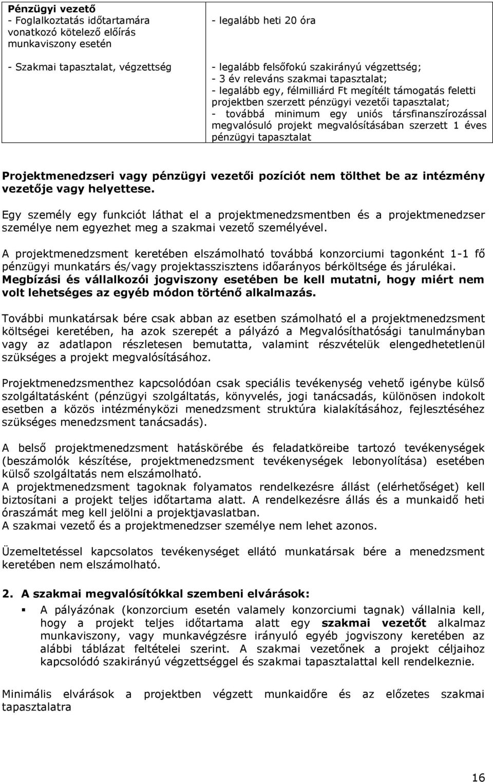 megvalósuló projekt megvalósításában szerzett 1 éves pénzügyi tapasztalat Projektmenedzseri vagy pénzügyi vezetői pozíciót nem tölthet be az intézmény vezetője vagy helyettese.