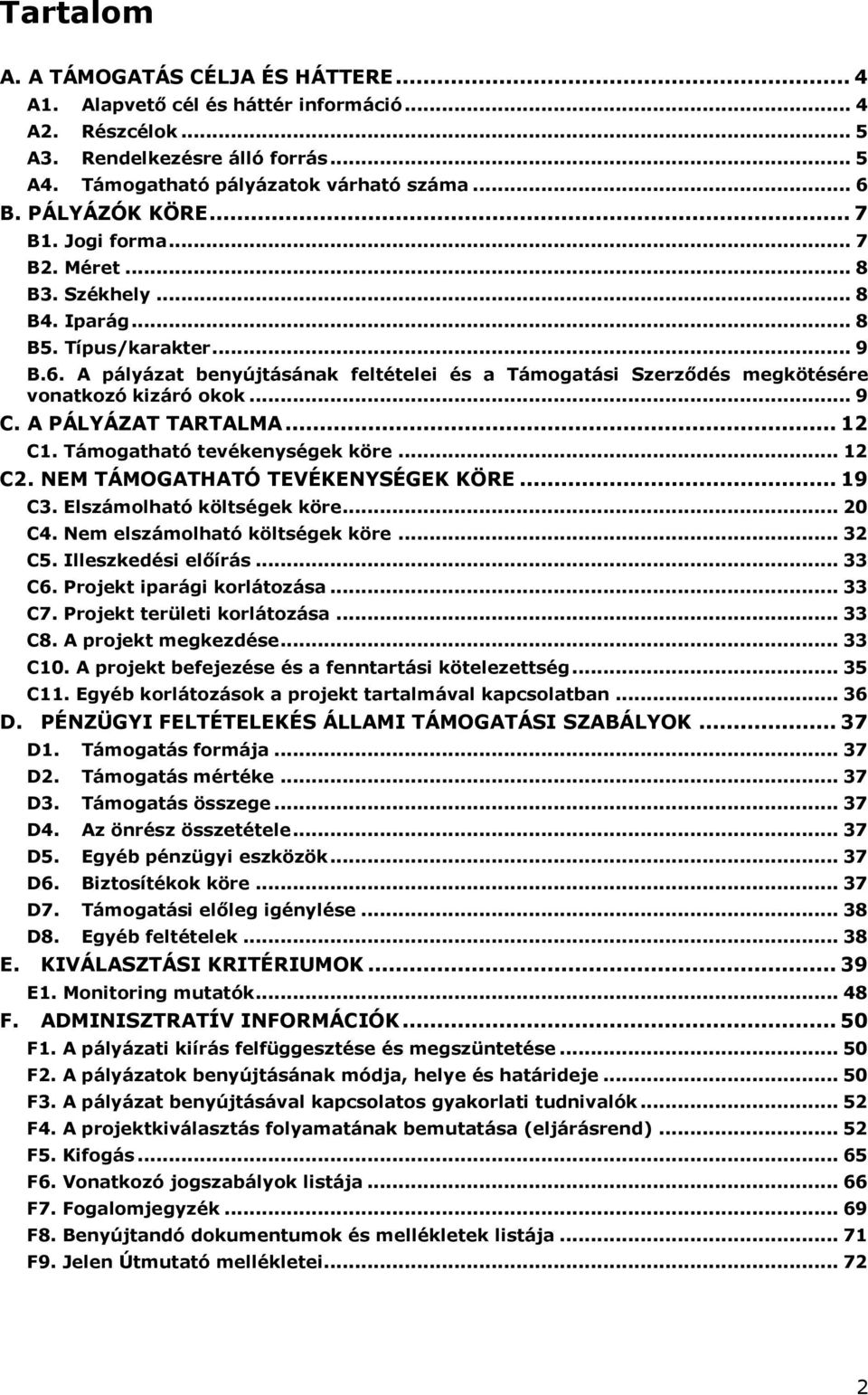 A pályázat benyújtásának feltételei és a Támogatási Szerződés megkötésére vonatkozó kizáró okok... 9 C. A PÁLYÁZAT TARTALMA... 12 C1. Támogatható tevékenységek köre... 12 C2.