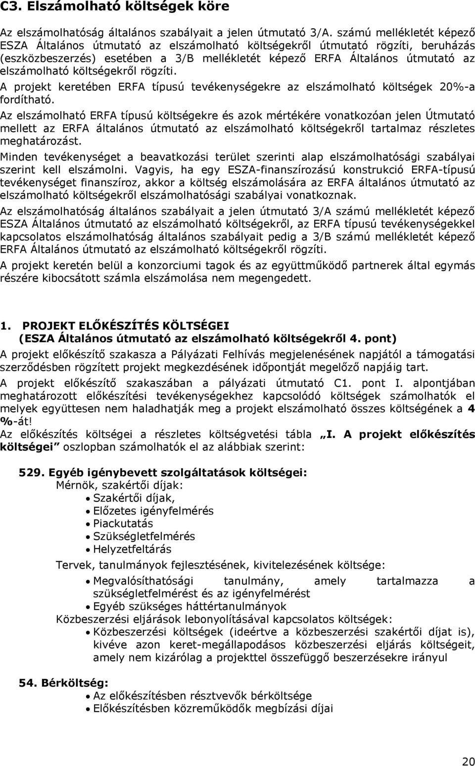 költségekről rögzíti. A projekt keretében ERFA típusú tevékenységekre az elszámolható költségek 20%-a fordítható.