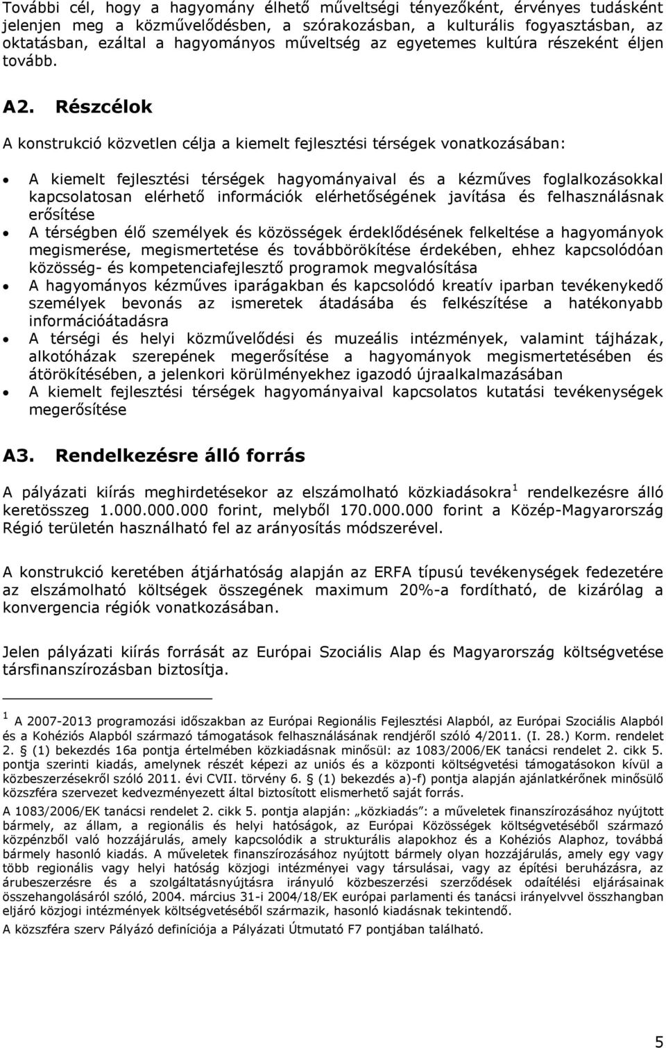 Részcélok A konstrukció közvetlen célja a kiemelt fejlesztési térségek vonatkozásában: A kiemelt fejlesztési térségek hagyományaival és a kézműves foglalkozásokkal kapcsolatosan elérhető információk