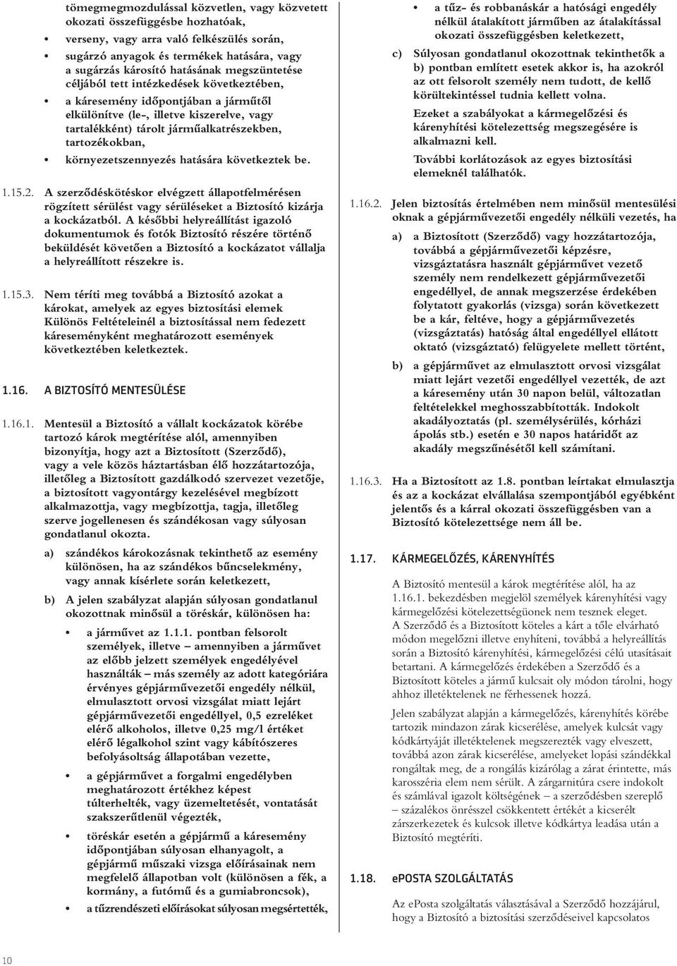 környezetszennyezés hatására következtek be. 1.15.2. A szerzôdéskötéskor elvégzett állapotfelmérésen rögzített sérülést vagy sérüléseket a Biztosító kizárja a kockázatból.