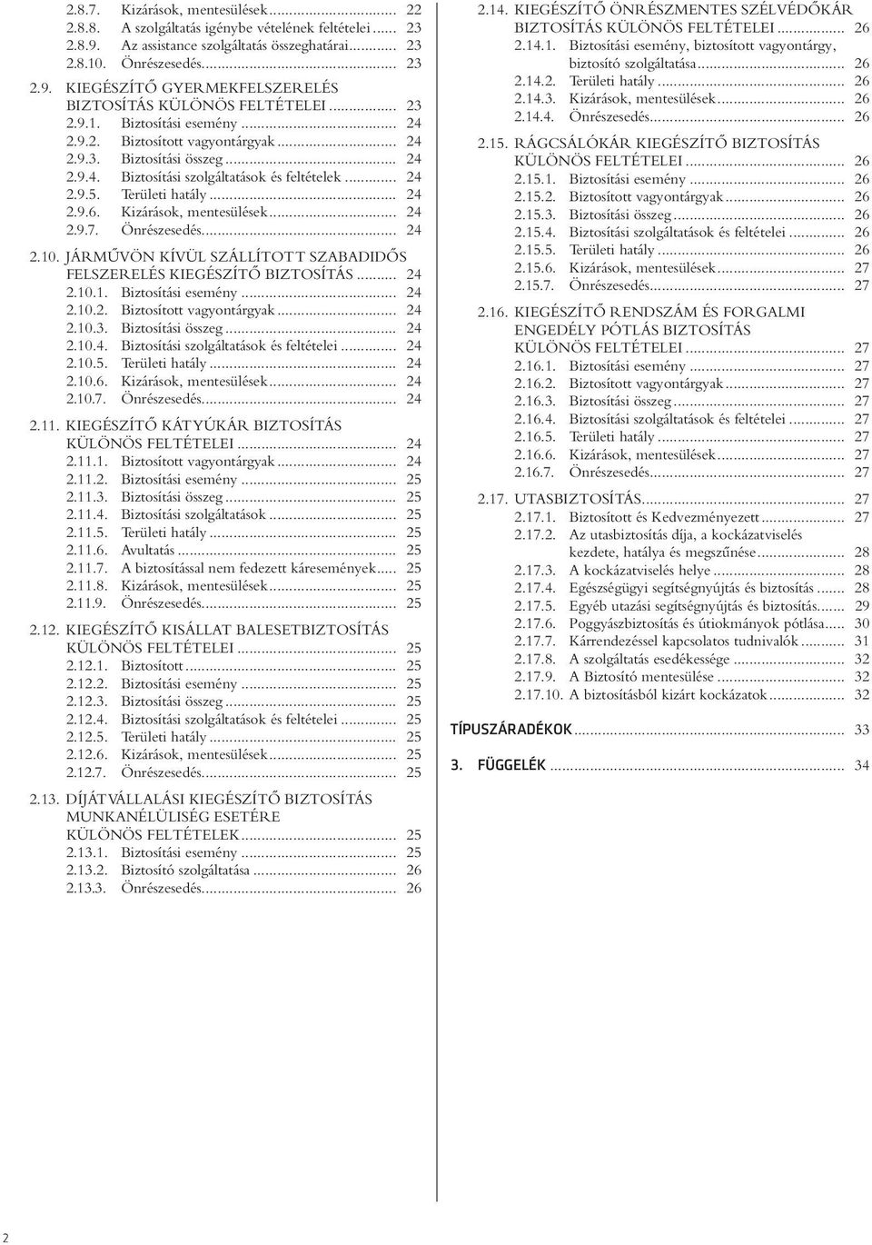 Kizárások, mentesülések... 24 2.9.7. Önrészesedés... 24 2.10. JÁRMÛVÖN KÍVÜL SZÁLLÍTOTT SZABADIDÔS FELSZERELÉS KIEGÉSZÍTÔ BIZTOSÍTÁS... 24 2.10.1. Biztosítási esemény... 24 2.10.2. Biztosított vagyontárgyak.