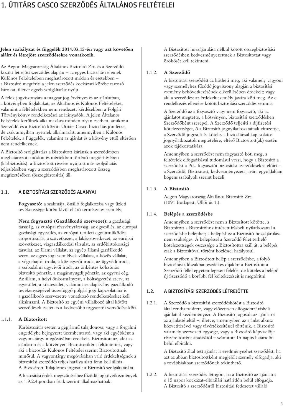 és a Szerzôdô között létrejött szerzôdés alapján az egyes biztosítási elemek Különös Feltételeiben meghatározott módon és esetekben a Biztosító megtéríti a jelen szerzôdés kockázati körébe tartozó