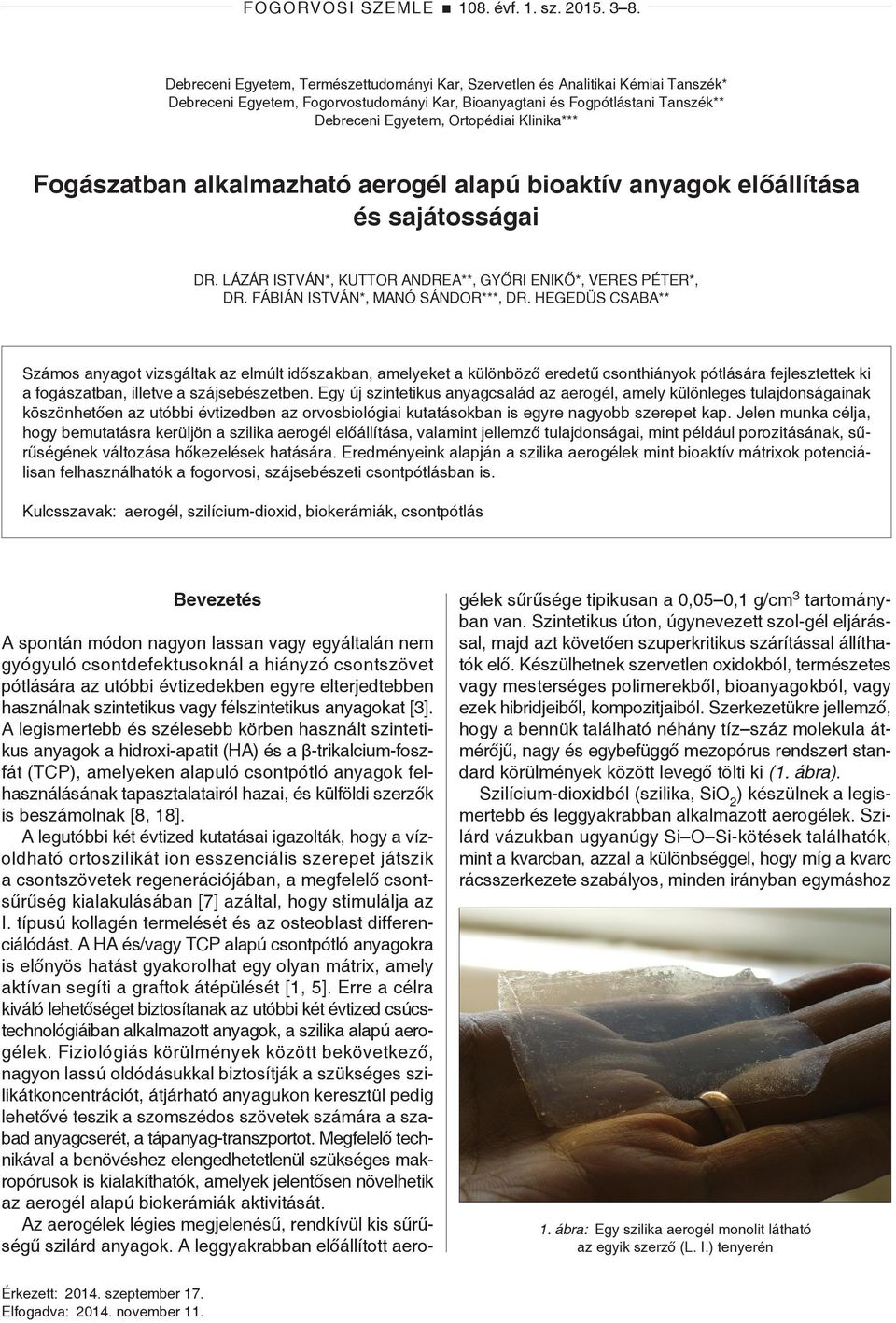 Klinika*** Fogászatban alkalmazható aerogél alapú bioaktív anyagok előállítása és sajátosságai DR. LÁZÁR ISTVÁN*, KUTTOR ANDREA**, GYŐRI ENIKŐ*, VERES PÉTER*, DR. FÁBIÁN ISTVÁN*, MANÓ SÁNDOR***, DR.