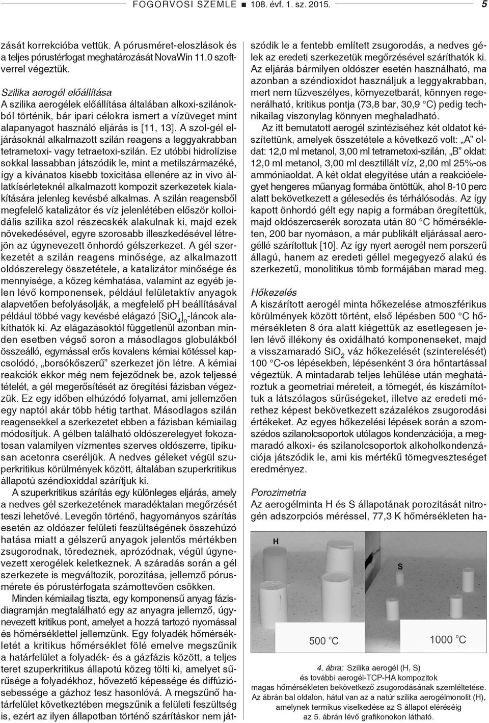 A szol-gél eljárásoknál alkalmazott szilán reagens a leggyakrabban tetrametoxi- vagy tetraetoxi-szilán.