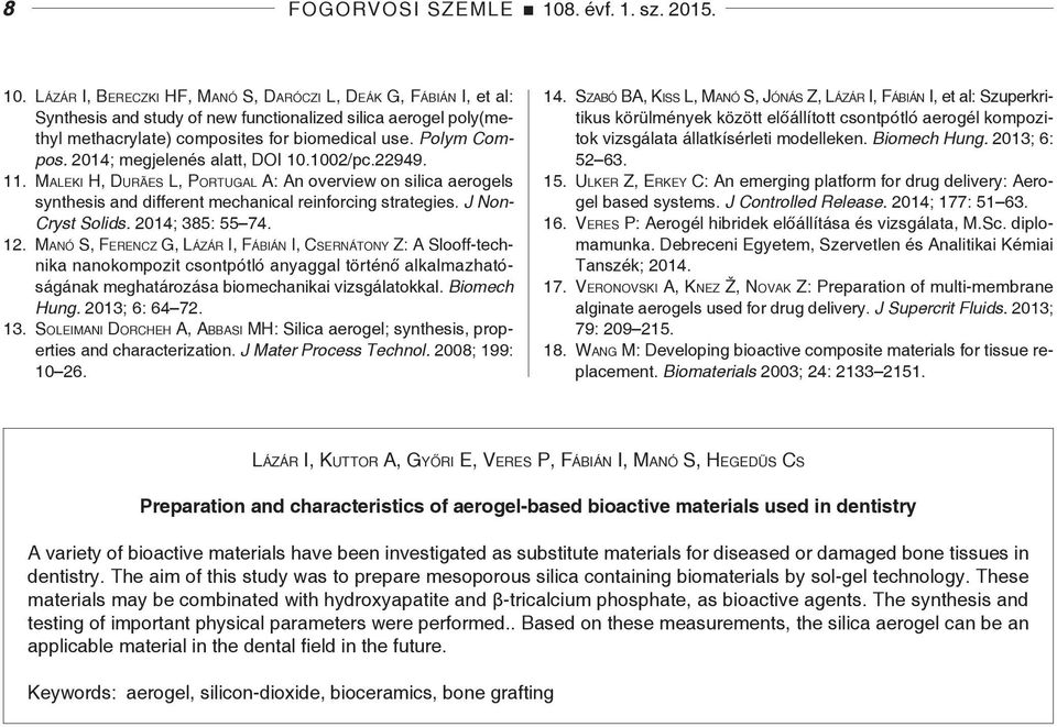 lázár I, Bereczki HF, Manó S, Daróczi L, Deák G, Fábián I, et al: Synthesis and study of new functionalized silica aerogel poly(methyl methacrylate) composites for biomedical use. Polym Compos.