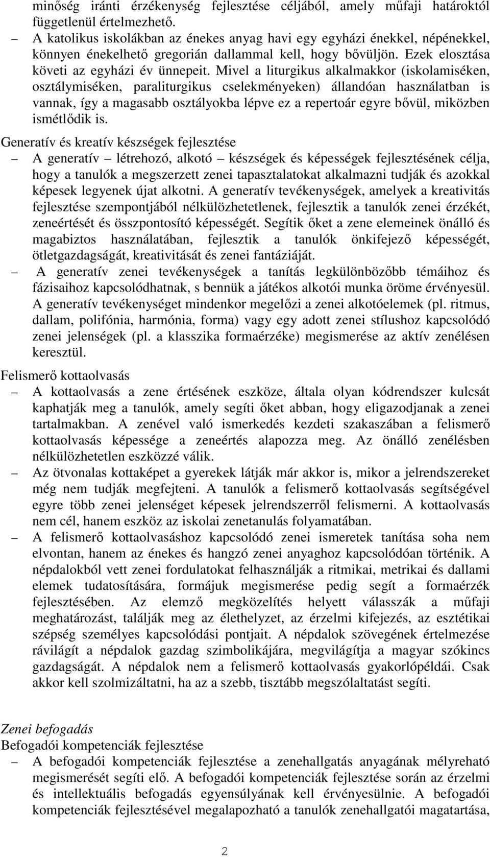 Mivel a liturgikus alkalmakkor (iskolamiséken, osztálymiséken, paraliturgikus cselekményeken) állandóan használatban is vannak, így a magasabb osztályokba lépve ez a repertoár egyre bővül, miközben