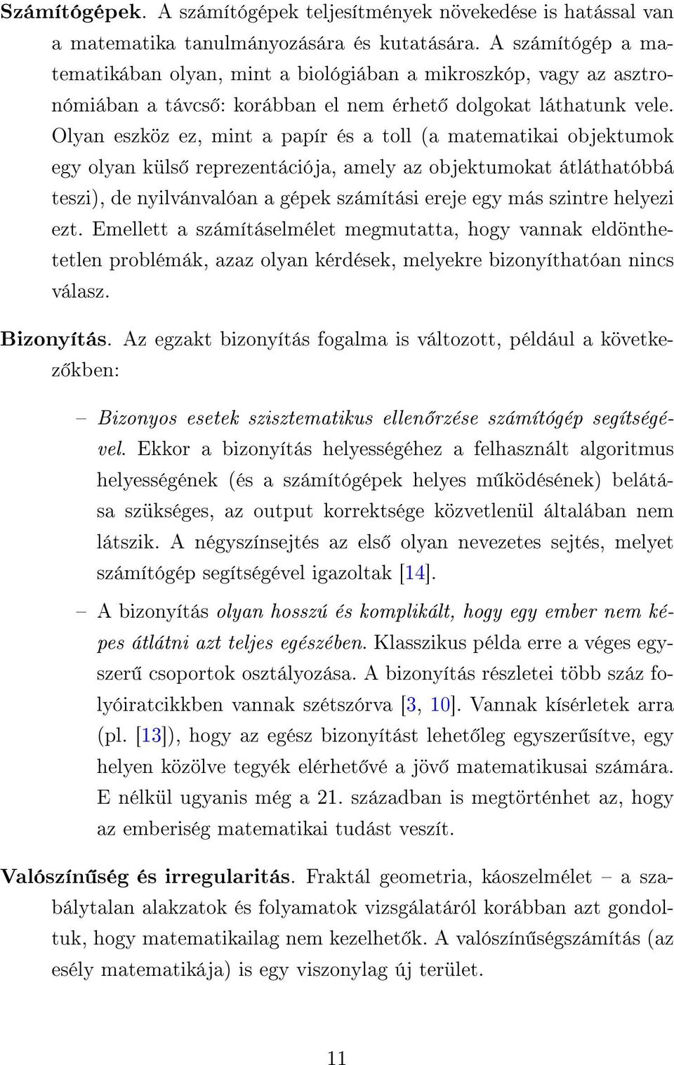 Olyan eszköz ez, mint a papír és a toll (a matematikai objektumok egy olyan küls reprezentációja, amely az objektumokat átláthatóbbá teszi), de nyilvánvalóan a gépek számítási ereje egy más szintre