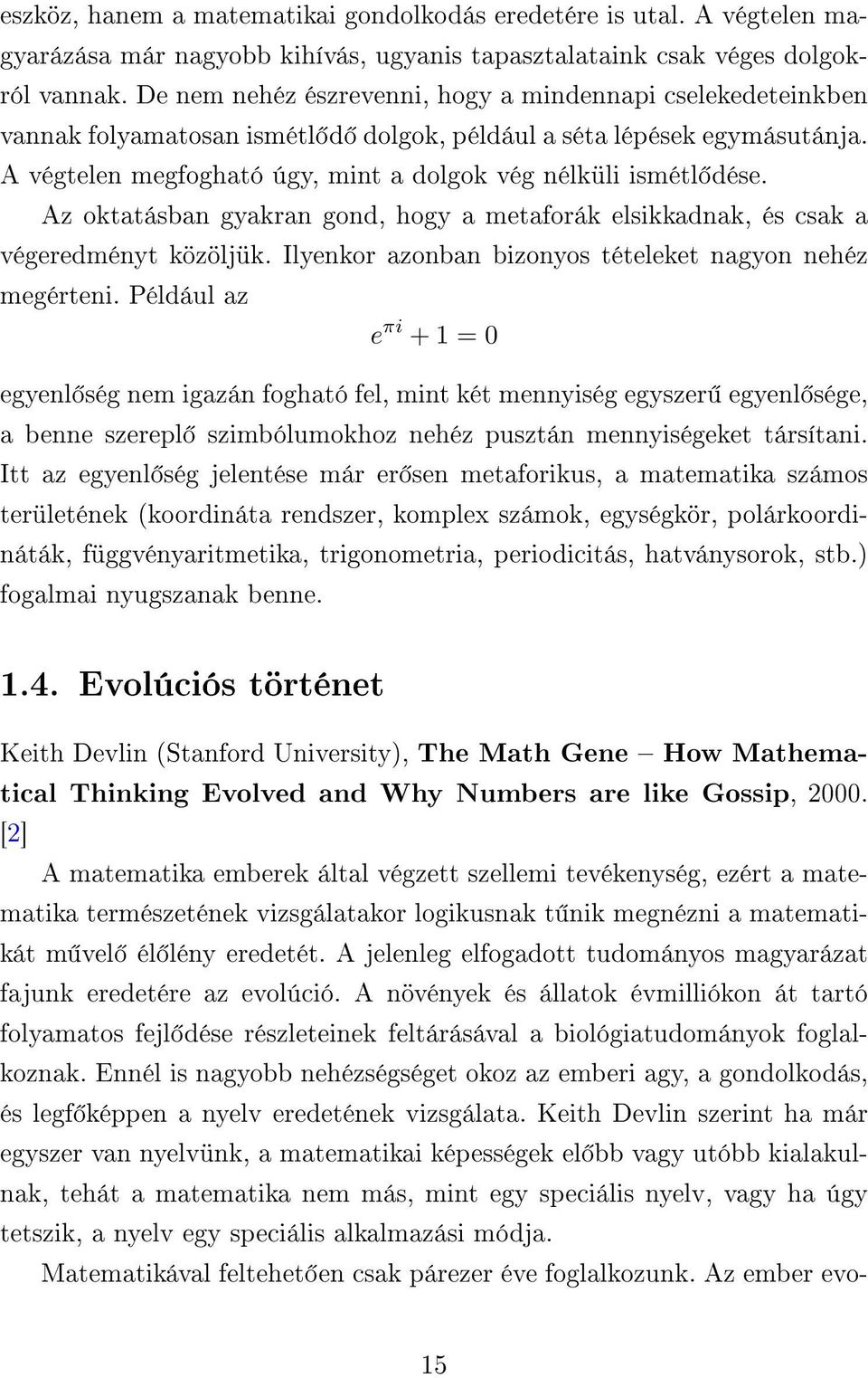 Az oktatásban gyakran gond, hogy a metaforák elsikkadnak, és csak a végeredményt közöljük. Ilyenkor azonban bizonyos tételeket nagyon nehéz megérteni.