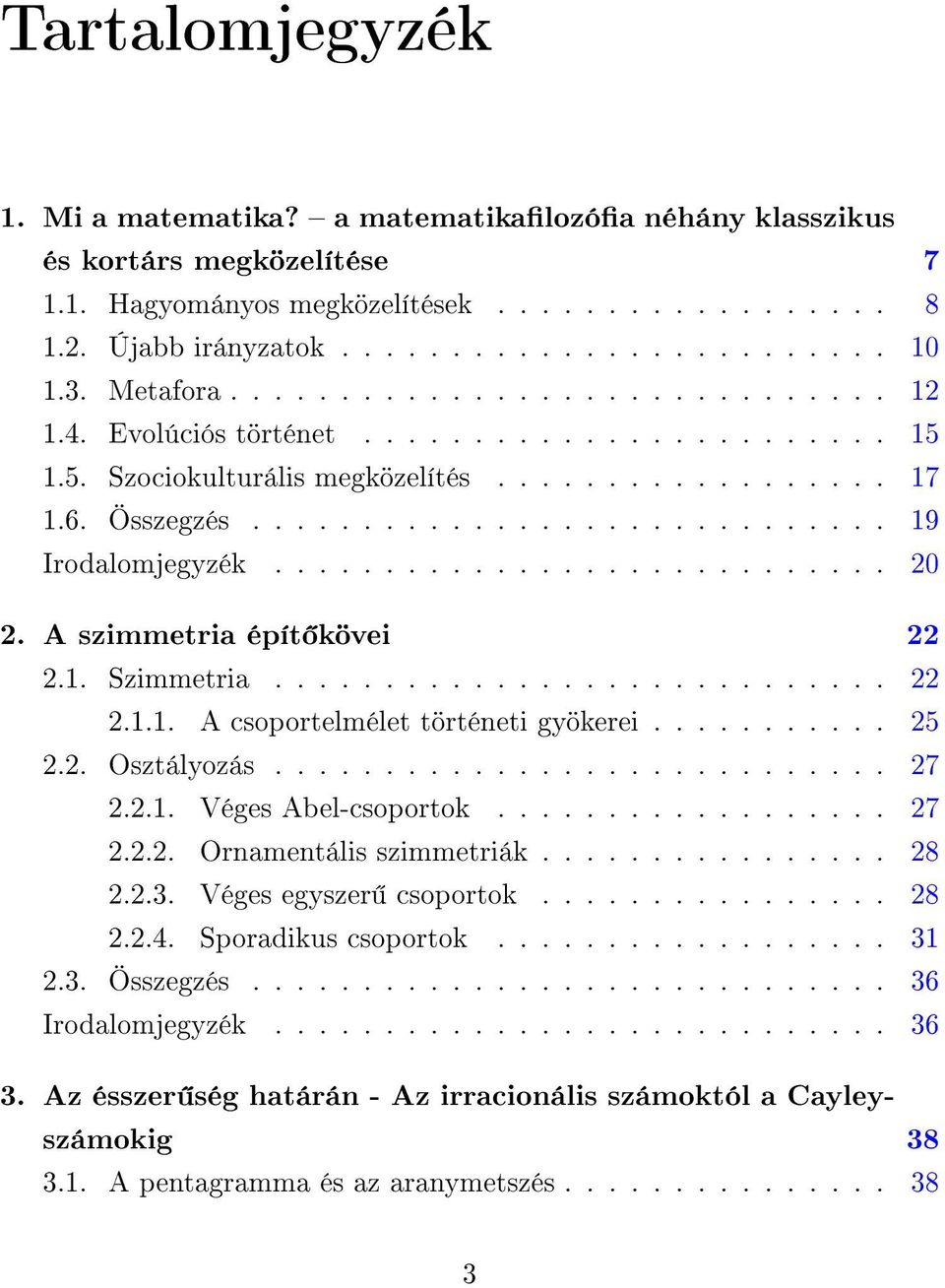 ........................... 20 2. A szimmetria épít kövei 22 2.1. Szimmetria............................ 22 2.1.1. A csoportelmélet történeti gyökerei........... 25 2.2. Osztályozás............................ 27 2.