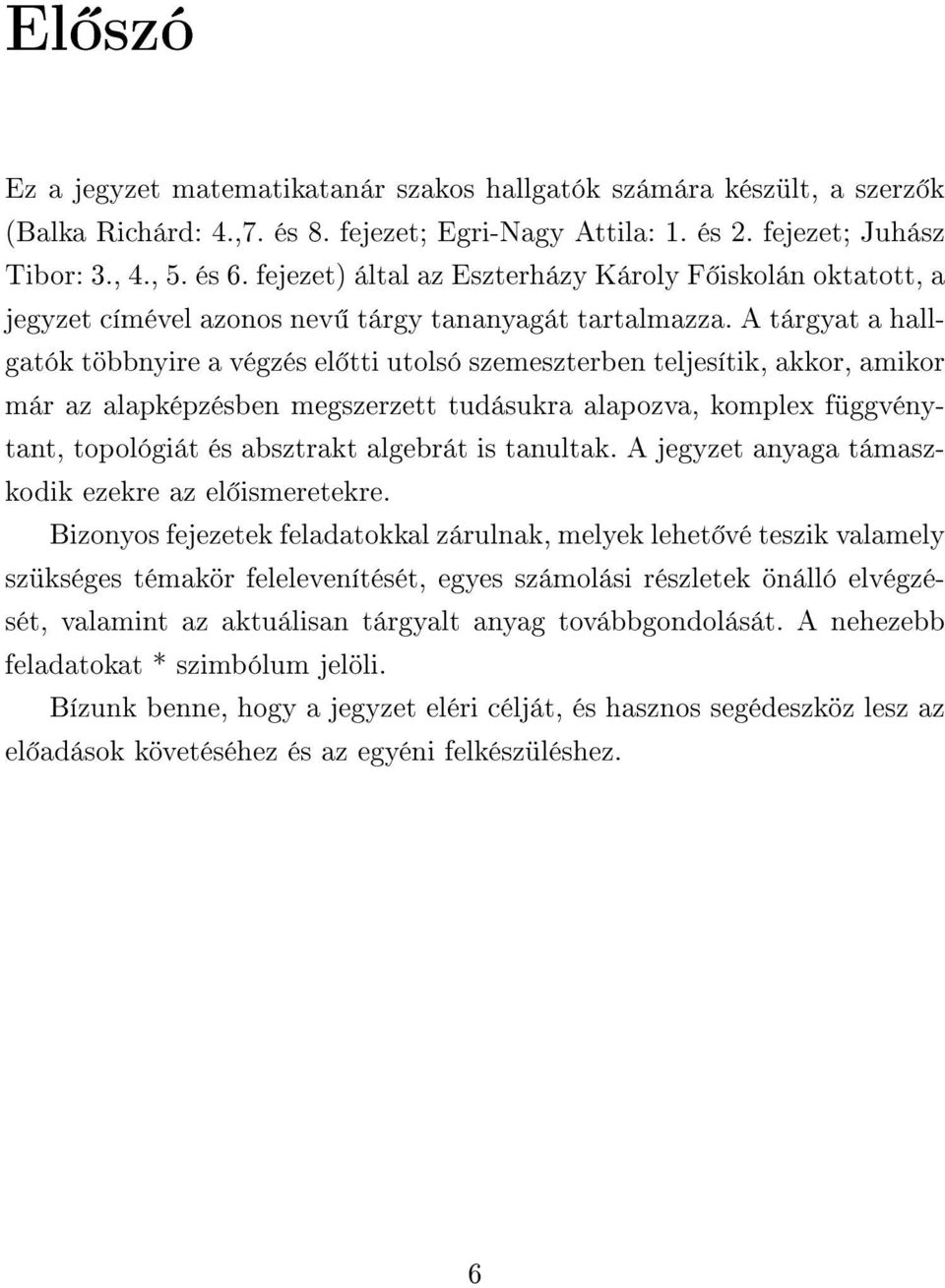 A tárgyat a hallgatók többnyire a végzés el tti utolsó szemeszterben teljesítik, akkor, amikor már az alapképzésben megszerzett tudásukra alapozva, komplex függvénytant, topológiát és absztrakt