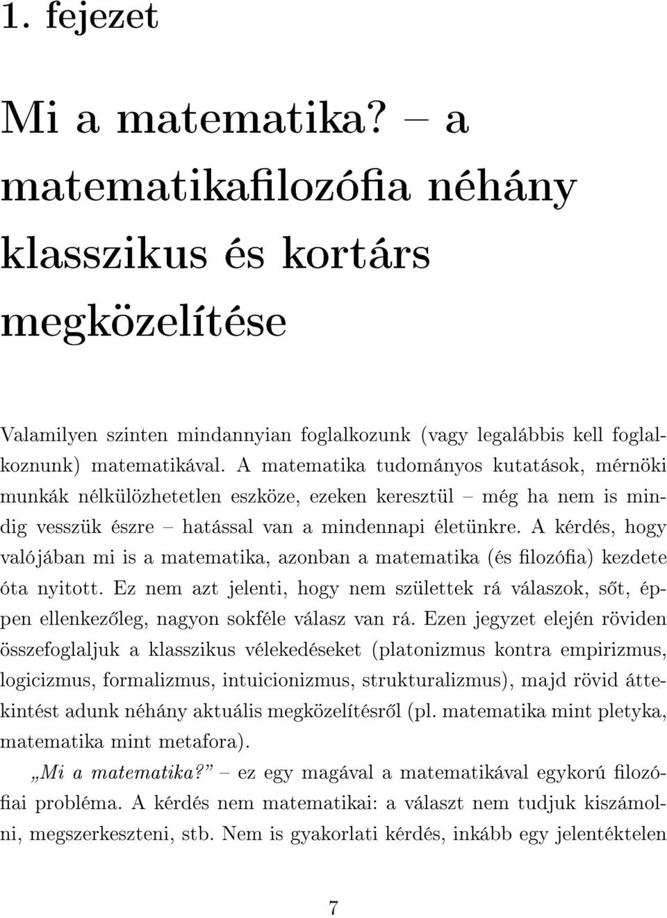 A kérdés, hogy valójában mi is a matematika, azonban a matematika (és lozóa) kezdete óta nyitott.