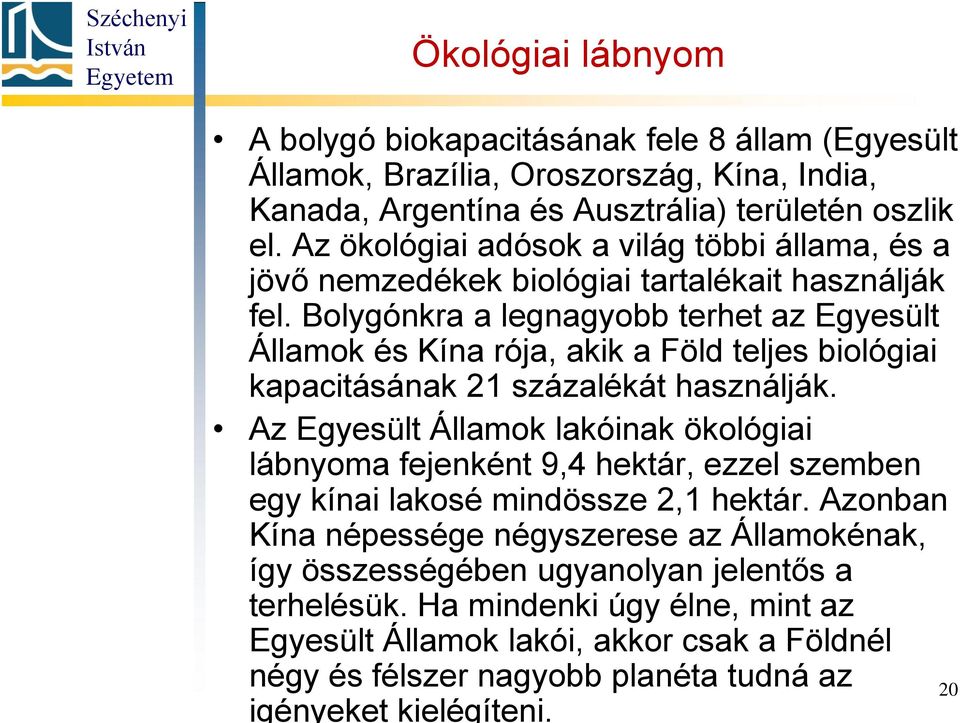Bolygónkra a legnagyobb terhet az Egyesült Államok és Kína rója, akik a Föld teljes biológiai kapacitásának 21 százalékát használják.