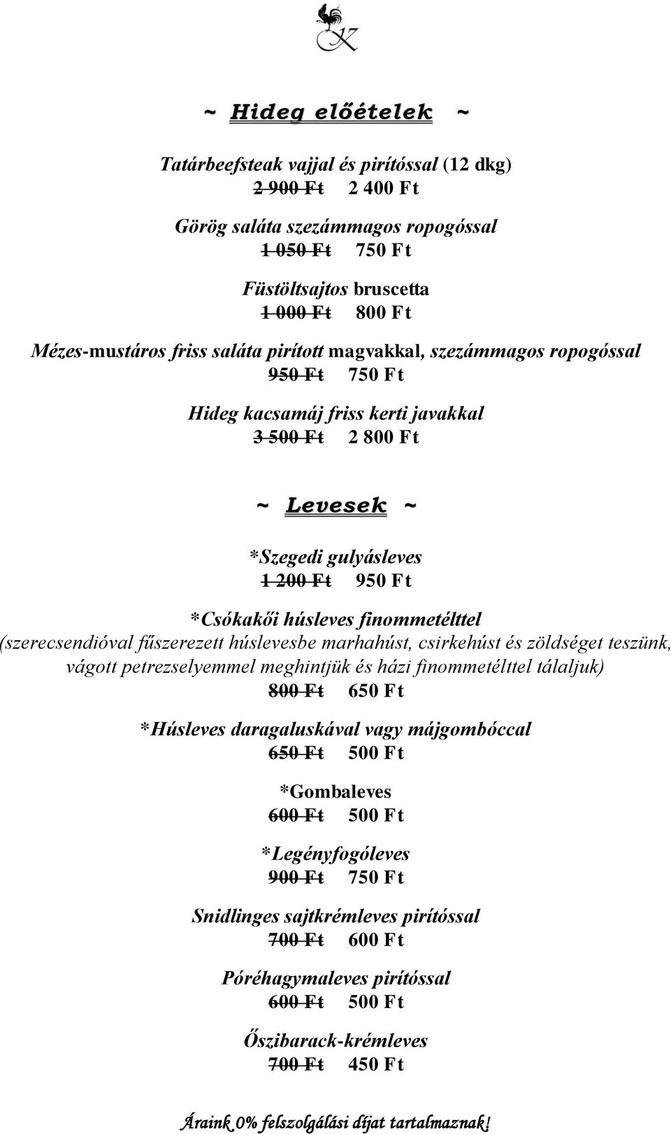 finommetélttel (szerecsendióval fűszerezett húslevesbe marhahúst, csirkehúst és zöldséget teszünk, vágott petrezselyemmel meghintjük és házi finommetélttel tálaljuk) 800 Ft 650 Ft *Húsleves