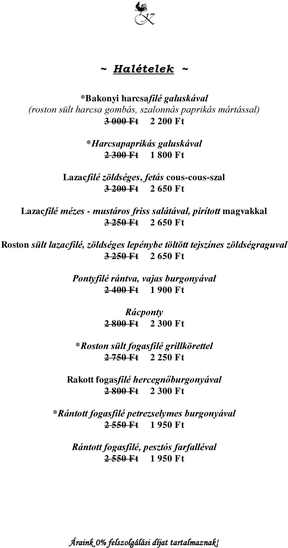 töltött tejszínes zöldségraguval 3 250 Ft 2 650 Ft Pontyfilé rántva, vajas burgonyával 2 400 Ft 1 900 Ft Rácponty 2 800 Ft 2 300 Ft *Roston sült fogasfilé grillkörettel 2 750 Ft