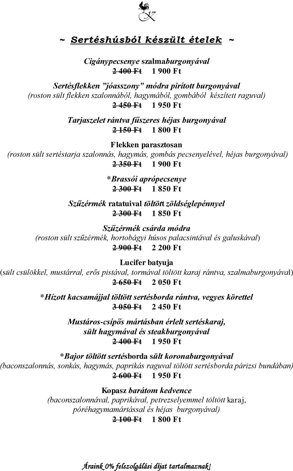 350 Ft 1 900 Ft *Brassói aprópecsenye 2 300 Ft 1 850 Ft Szűzérmék ratatuival töltött zöldséglepénnyel 2 300 Ft 1 850 Ft Szűzérmék csárda módra (roston sült szűzérmék, hortobágyi húsos palacsintával