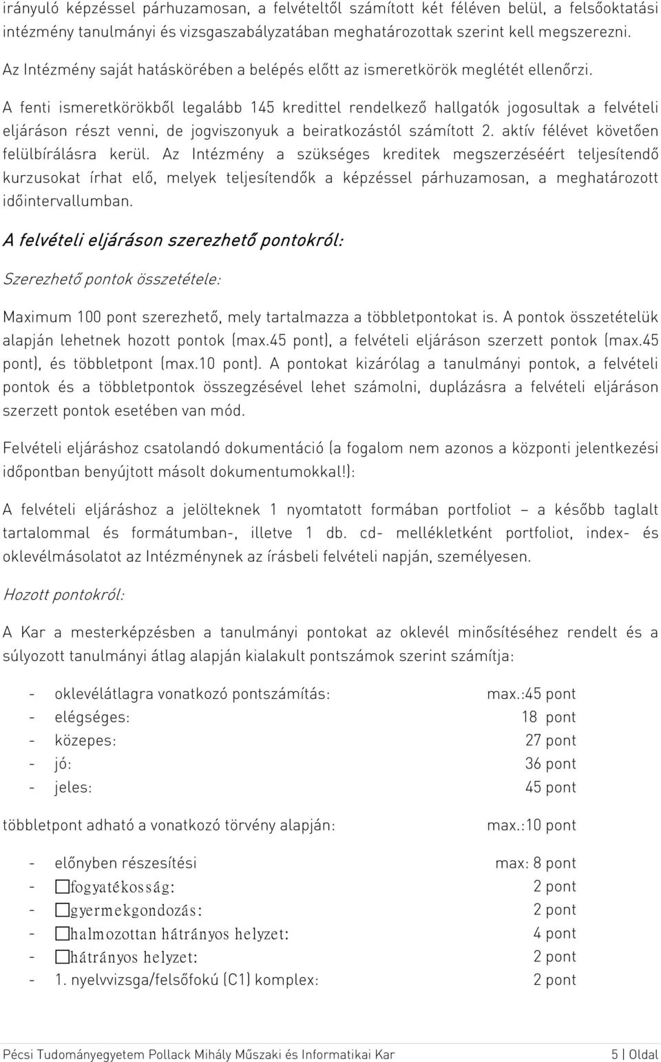 A fenti ismeretkörökből legalább 145 kredittel rendelkező hallgatók jogosultak a felvételi eljáráson részt venni, de jogviszonyuk a beiratkozástól számított 2.