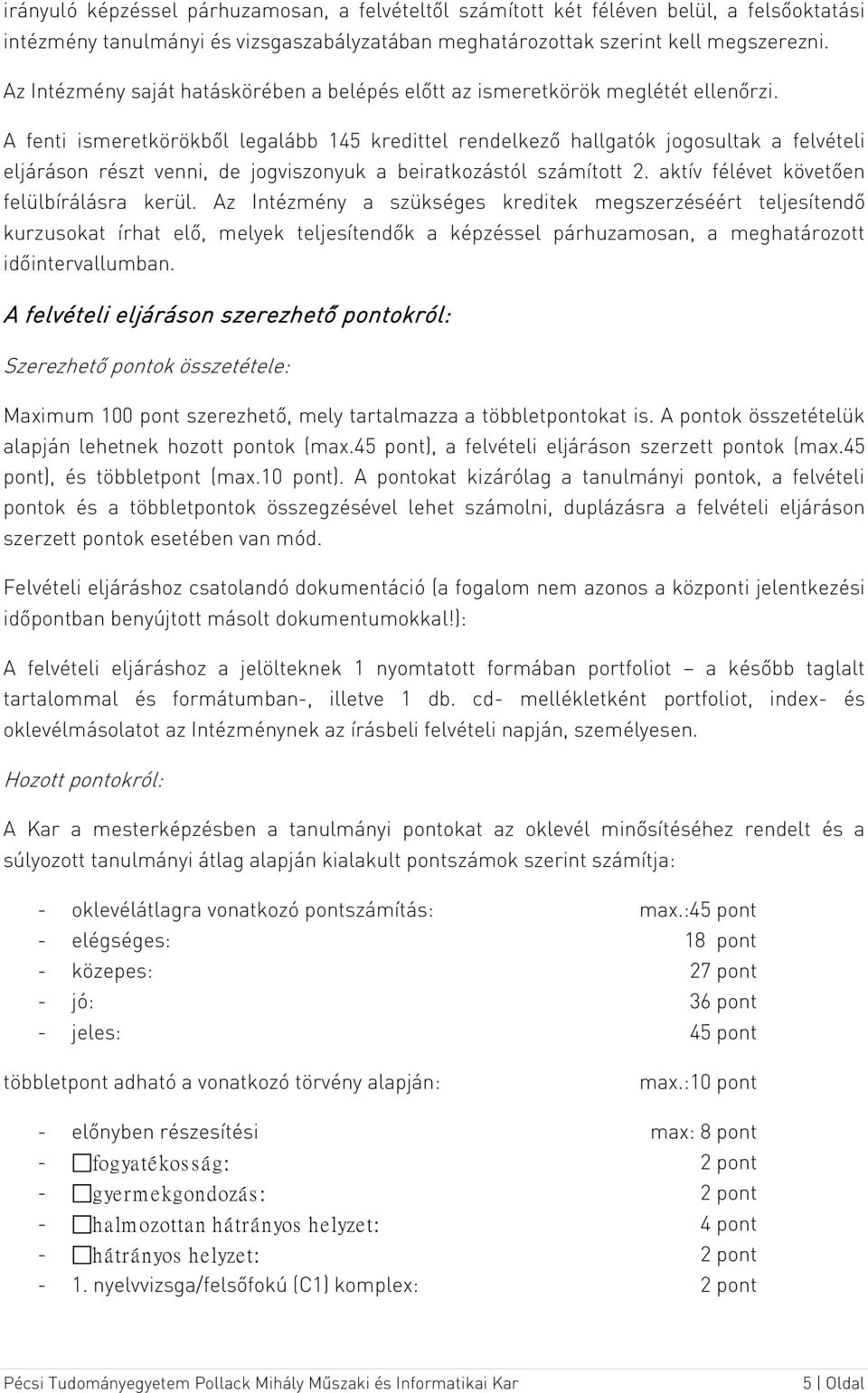 A fenti ismeretkörökből legalább 145 kredittel rendelkező hallgatók jogosultak a felvételi eljáráson részt venni, de jogviszonyuk a beiratkozástól számított 2.