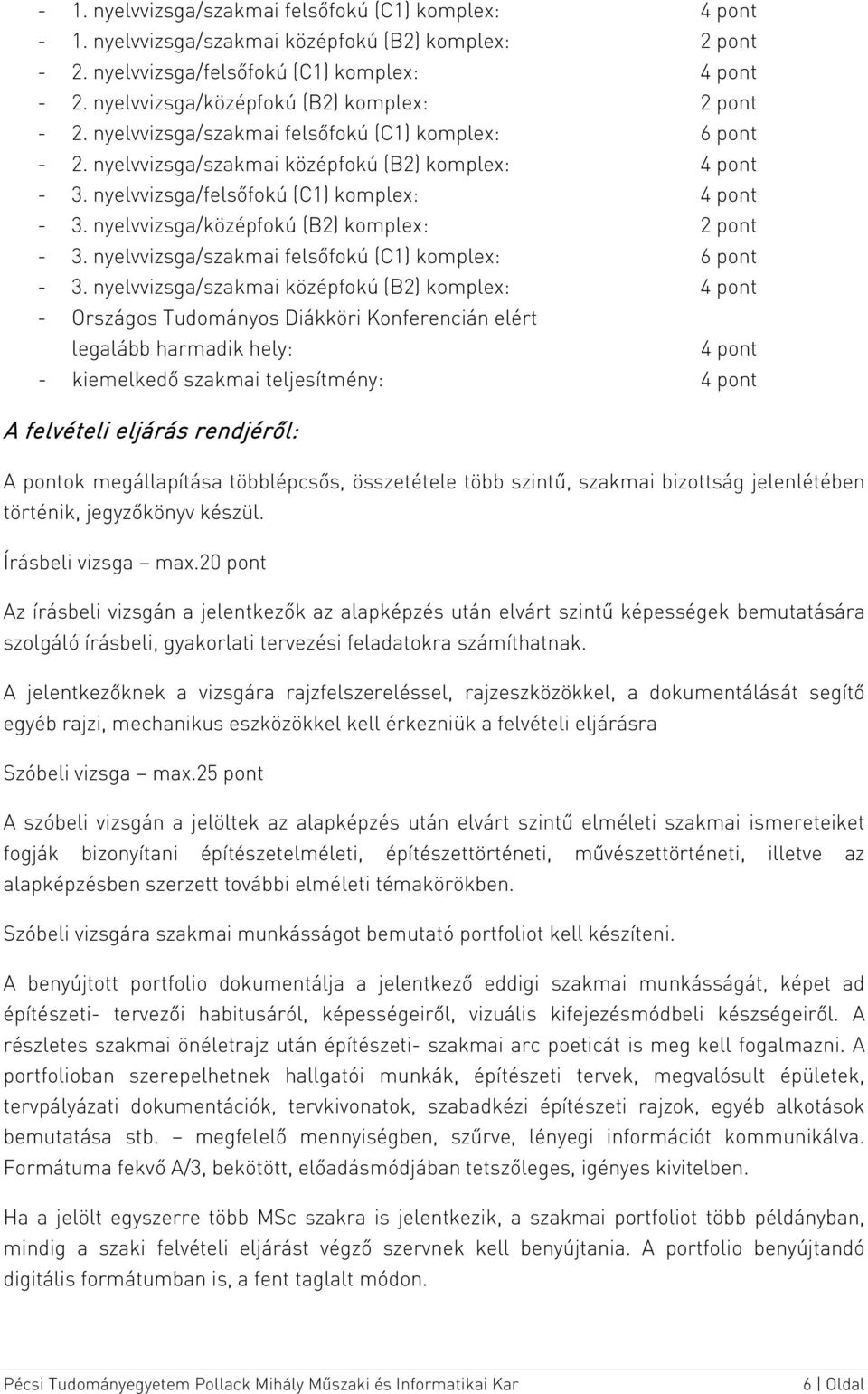 nyelvvizsga/felsőfokú (C1) komplex: 4 pont - 3. nyelvvizsga/középfokú (B2) komplex: 2 pont - 3. nyelvvizsga/szakmai felsőfokú (C1) komplex: 6 pont - 3.