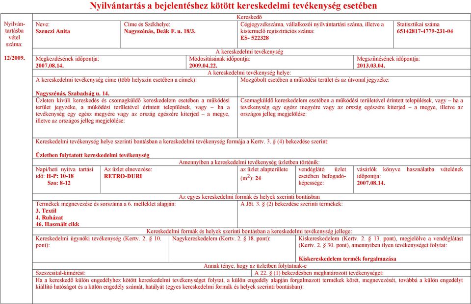 22. 2013.03.04. helye: címe (több helyszín esetében a címek): Mozgóbolt esetében a működési terület és az útvonal jegyzéke: 65142817-4779-231-04 Nagyszénás, Szabadság u. 14.