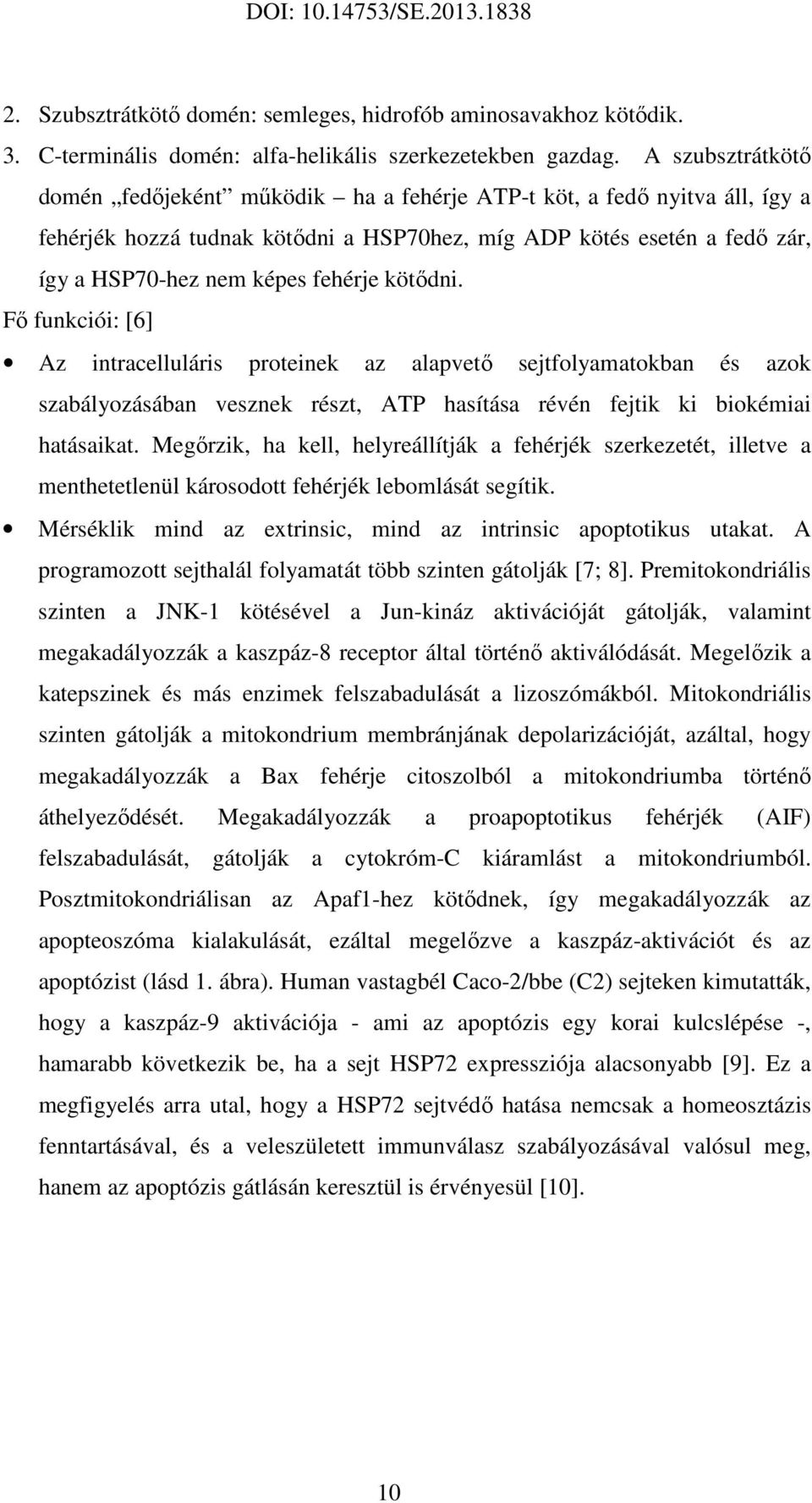 kötődni. Fő funkciói: [6] Az intracelluláris proteinek az alapvető sejtfolyamatokban és azok szabályozásában vesznek részt, ATP hasítása révén fejtik ki biokémiai hatásaikat.