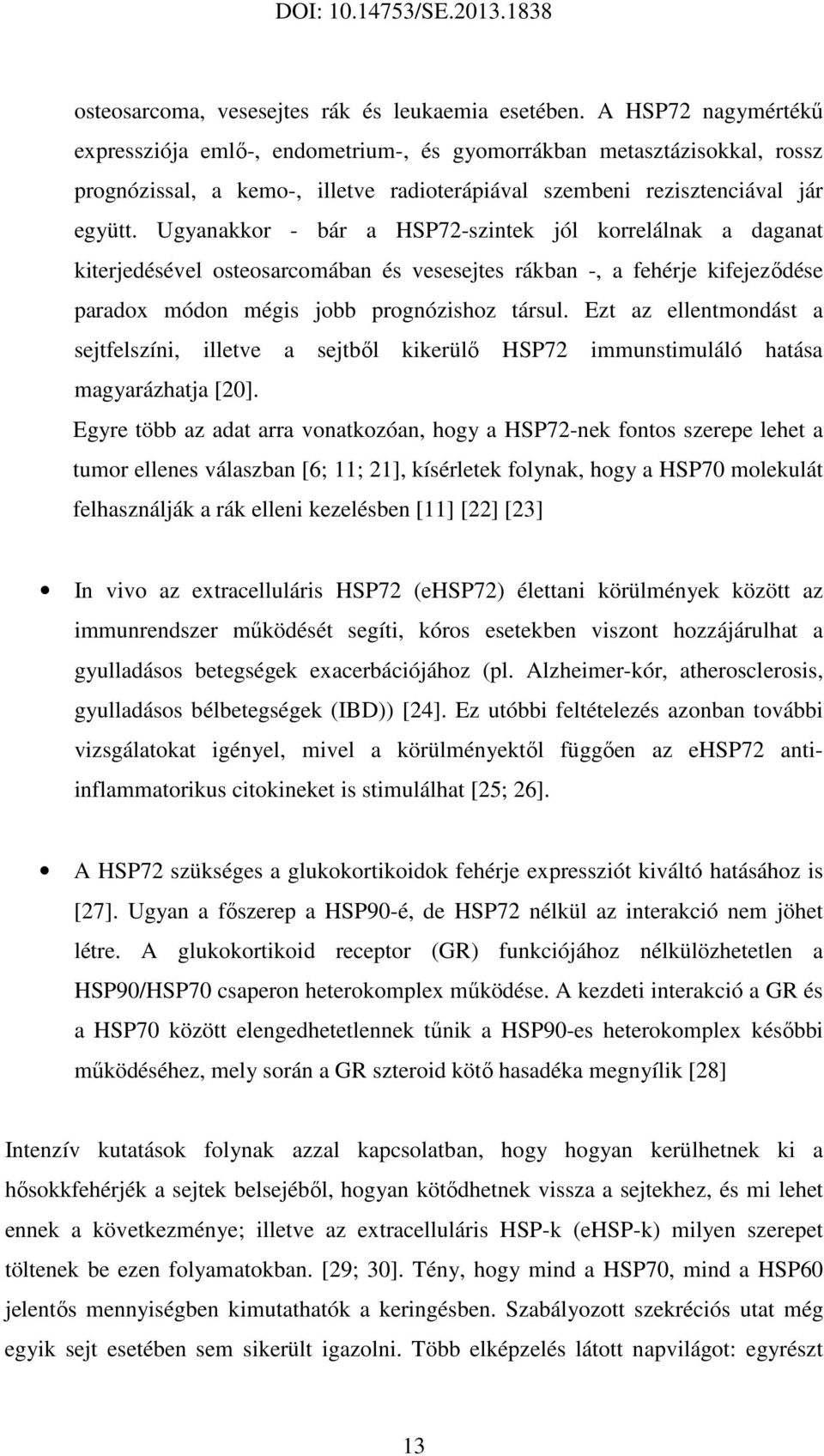 Ugyanakkor - bár a HSP72-szintek jól korrelálnak a daganat kiterjedésével osteosarcomában és vesesejtes rákban -, a fehérje kifejeződése paradox módon mégis jobb prognózishoz társul.