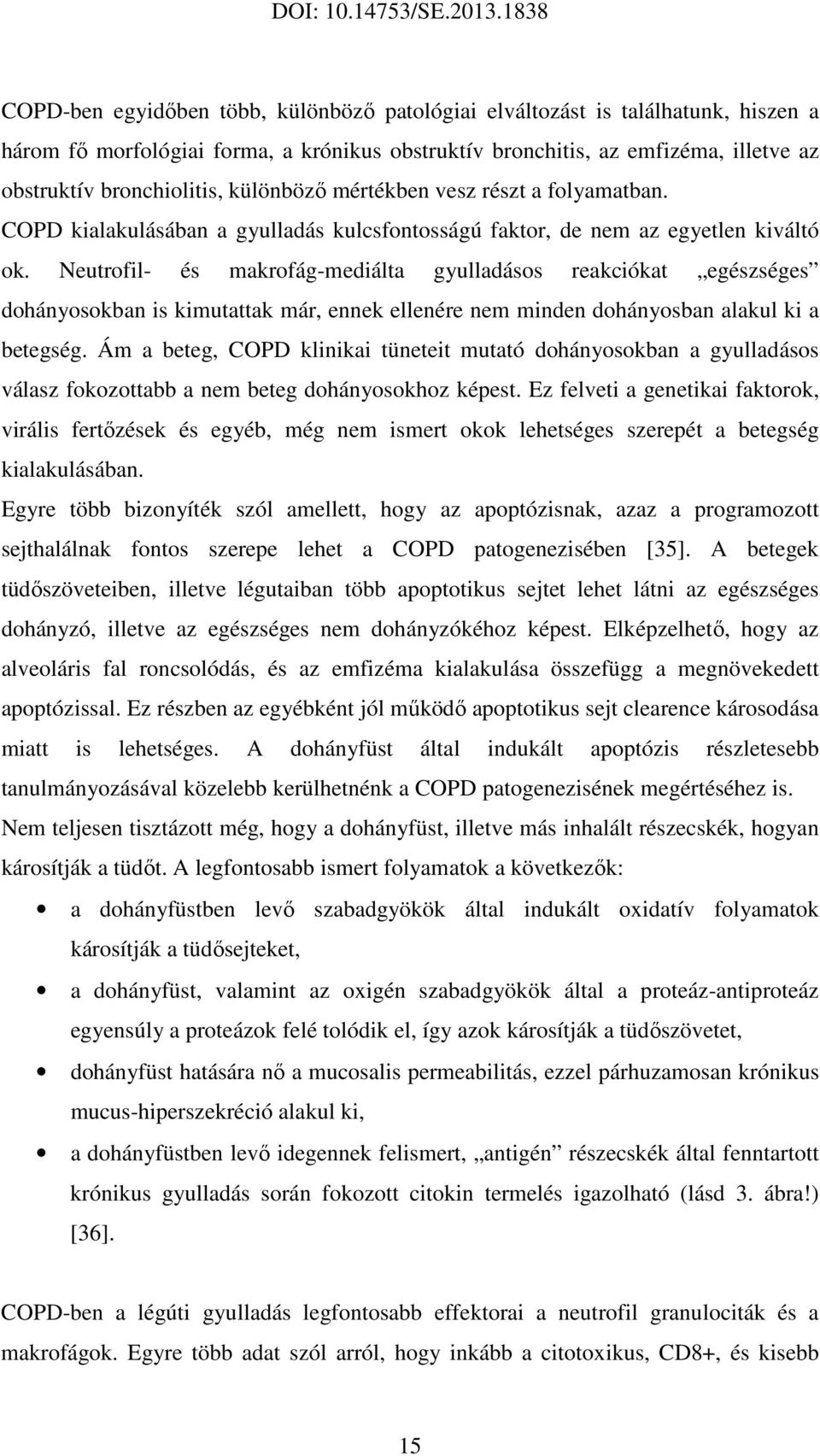 Neutrofil- és makrofág-mediálta gyulladásos reakciókat egészséges dohányosokban is kimutattak már, ennek ellenére nem minden dohányosban alakul ki a betegség.