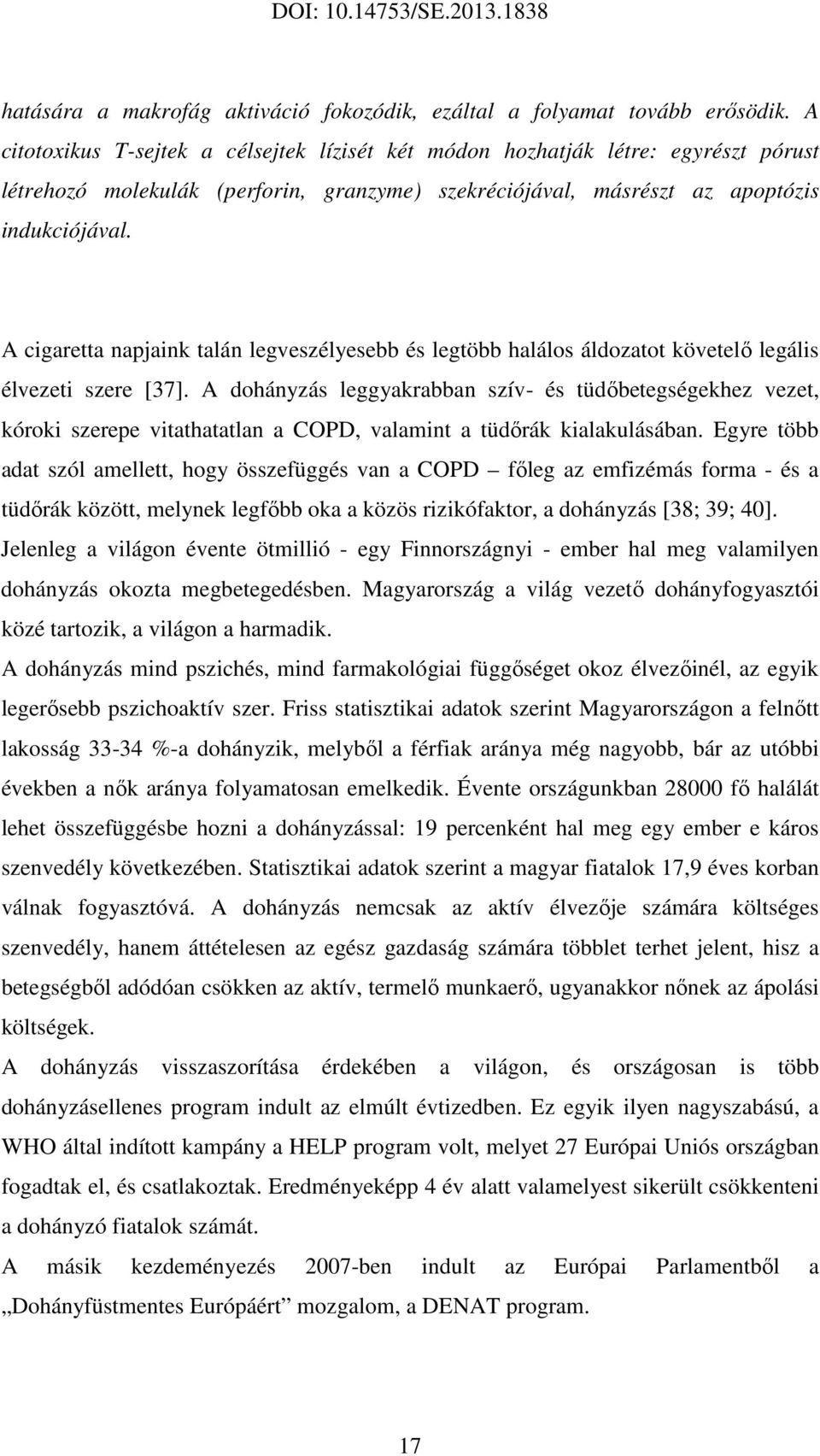 A cigaretta napjaink talán legveszélyesebb és legtöbb halálos áldozatot követelő legális élvezeti szere [37].