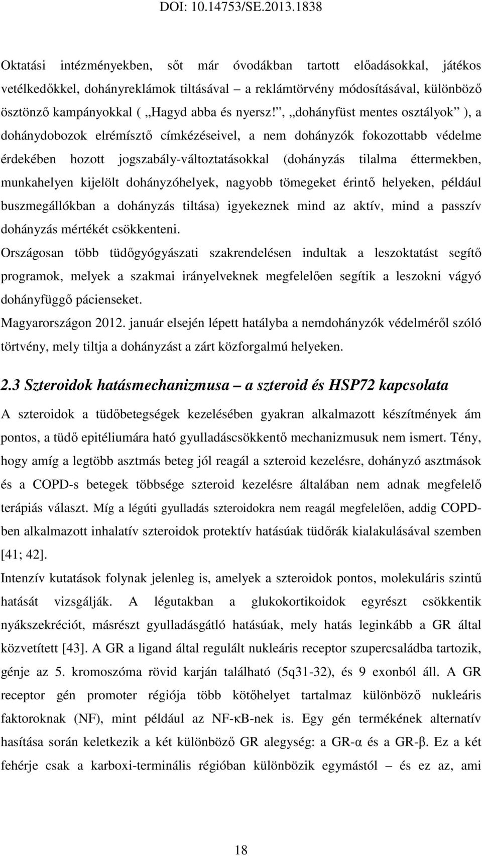 kijelölt dohányzóhelyek, nagyobb tömegeket érintő helyeken, például buszmegállókban a dohányzás tiltása) igyekeznek mind az aktív, mind a passzív dohányzás mértékét csökkenteni.