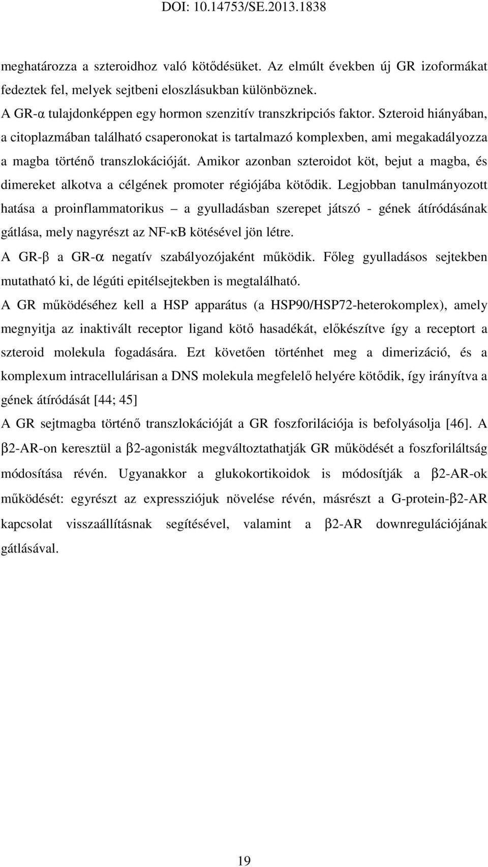 Szteroid hiányában, a citoplazmában található csaperonokat is tartalmazó komplexben, ami megakadályozza a magba történő transzlokációját.