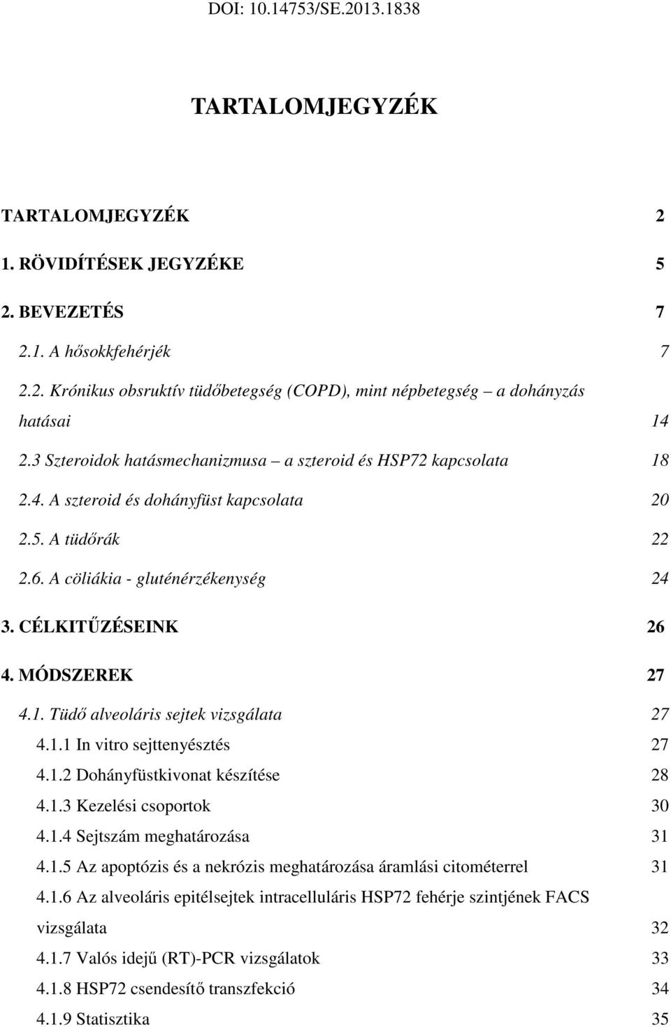 MÓDSZEREK 27 4.1. Tüdő alveoláris sejtek vizsgálata 27 4.1.1 In vitro sejttenyésztés 27 4.1.2 Dohányfüstkivonat készítése 28 4.1.3 Kezelési csoportok 30 4.1.4 Sejtszám meghatározása 31 4.1.5 Az apoptózis és a nekrózis meghatározása áramlási citométerrel 31 4.
