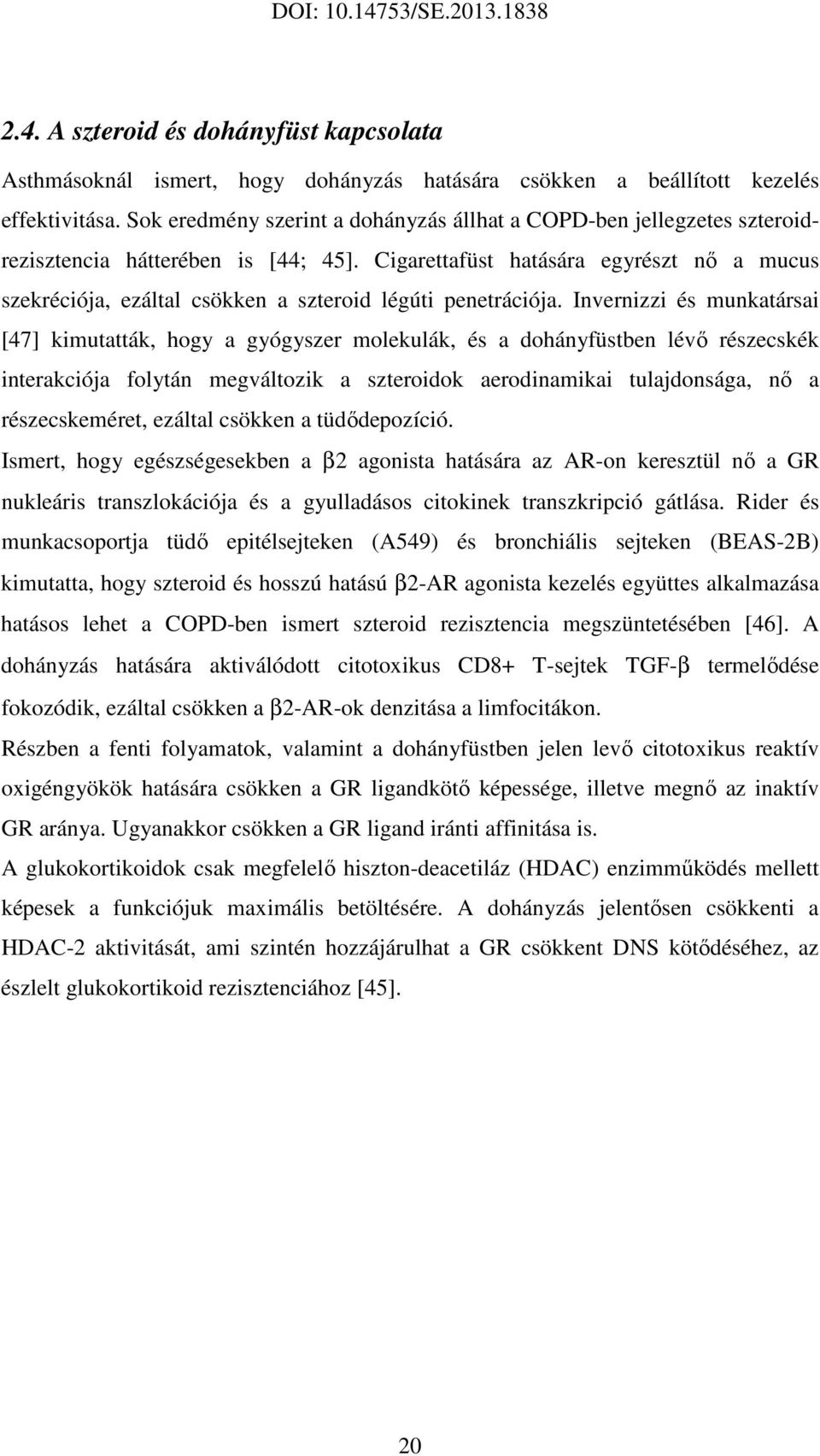 Cigarettafüst hatására egyrészt nő a mucus szekréciója, ezáltal csökken a szteroid légúti penetrációja.