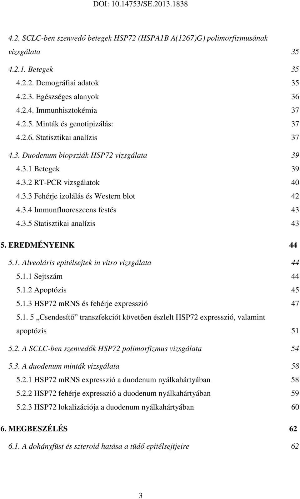 EREDMÉNYEINK 44 5.1. Alveoláris epitélsejtek in vitro vizsgálata 44 5.1.1 Sejtszám 44 5.1.2 Apoptózis 45 5.1.3 HSP72 mrns és fehérje expresszió 47 5.1. 5 Csendesítő transzfekciót követően észlelt HSP72 expresszió, valamint apoptózis 51 5.