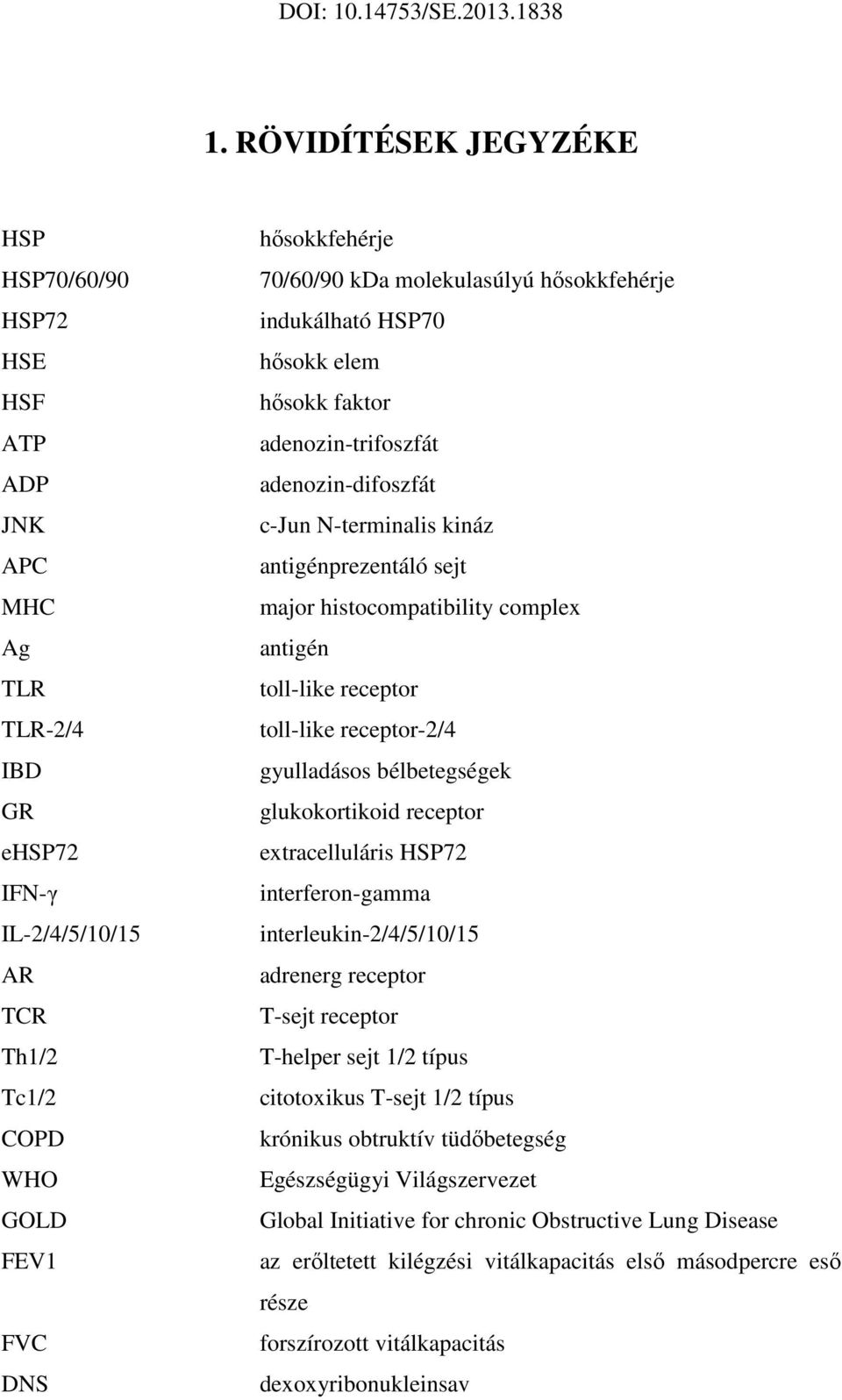 toll-like receptor toll-like receptor-2/4 gyulladásos bélbetegségek glukokortikoid receptor extracelluláris HSP72 interferon-gamma interleukin-2/4/5/10/15 adrenerg receptor T-sejt receptor T-helper