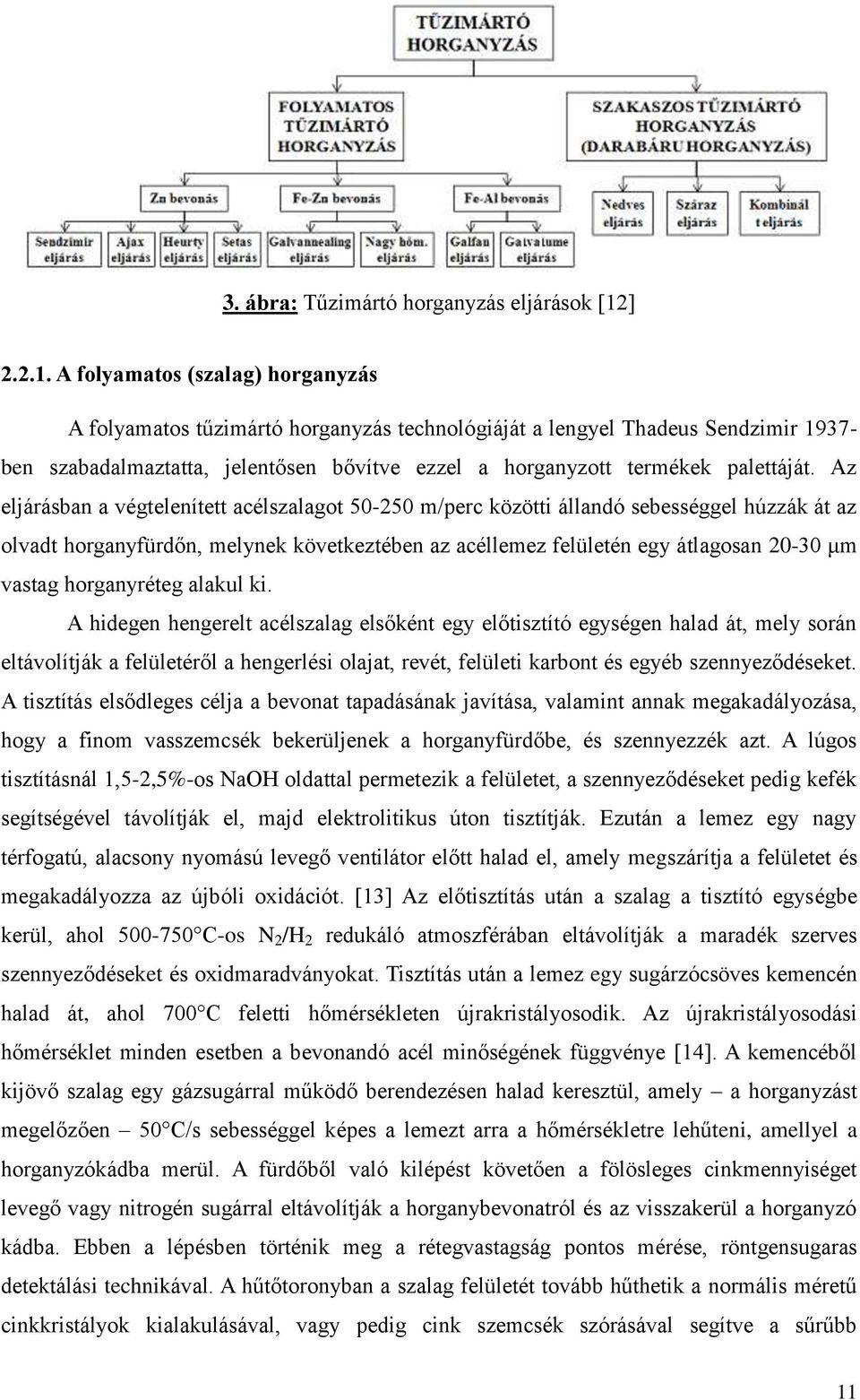 A folyamatos (szalag) horganyzás A folyamatos tűzimártó horganyzás technológiáját a lengyel Thadeus Sendzimir 1937- ben szabadalmaztatta, jelentősen bővítve ezzel a horganyzott termékek palettáját.