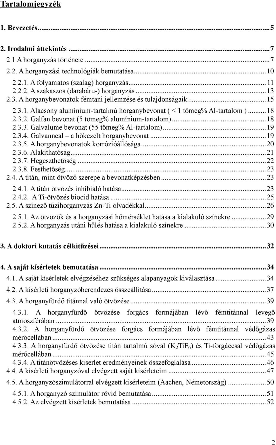 .. 18 2.3.3. Galvalume bevonat (55 tömeg% Al-tartalom)... 19 2.3.4. Galvanneal a hőkezelt horganybevonat... 19 2.3.5. A horganybevonatok korrózióállósága... 20 2.3.6. Alakíthatóság... 21 2.3.7.