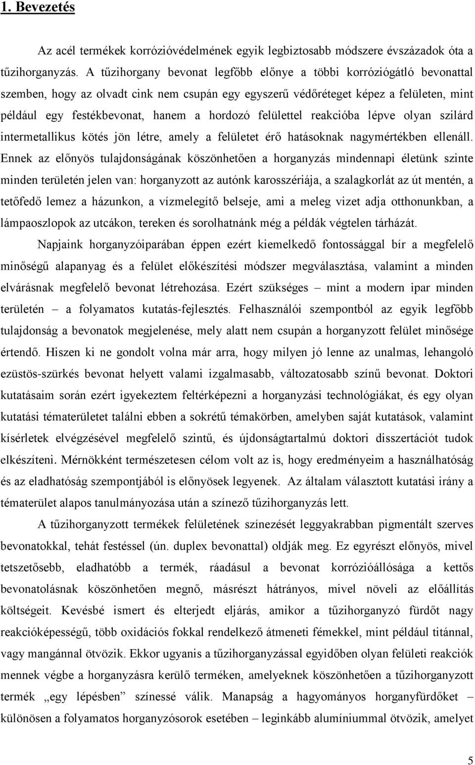 hordozó felülettel reakcióba lépve olyan szilárd intermetallikus kötés jön létre, amely a felületet érő hatásoknak nagymértékben ellenáll.