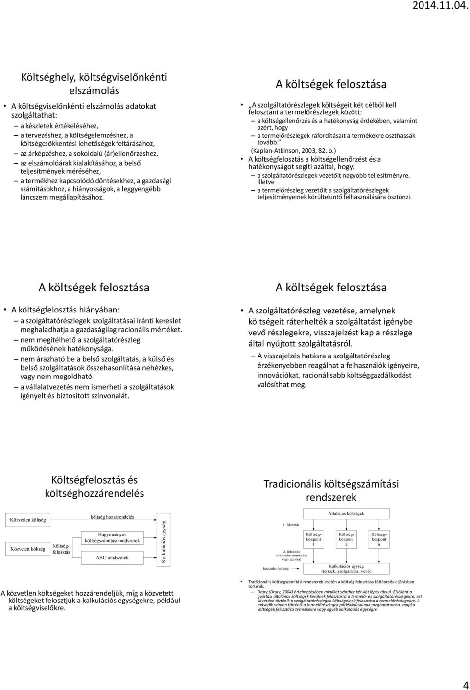 (ár)ellenőrzéshez, az elszámolóárak kialakításához, a belső teljesítmények méréséhez, a termékhez kapcsolódó döntésekhez, a gazdasági számításokhoz, a hiányosságok, a leggyengébb láncszem