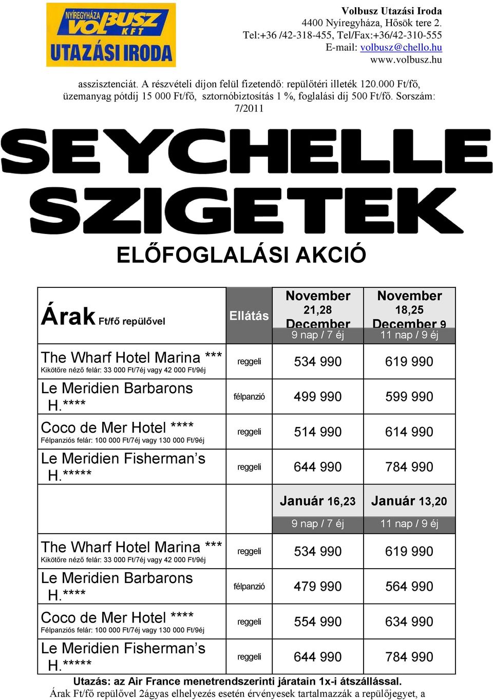 De luxe szoba felár: 50 000 Ft/7éj vagy 65 000 Ft/9éj Coco de Mer Hotel Félpanziós felár: 100 000 Ft/7éj vagy 130 000 Ft/9éj Le Meridien Fisherman s H.* Félpanzió csak a helyszínen igényelhető.