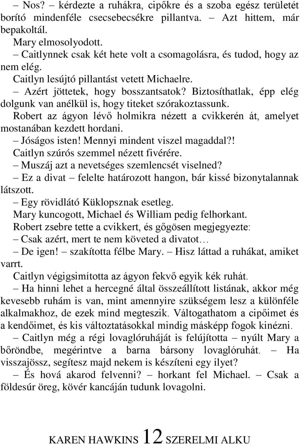 Biztosíthatlak, épp elég dolgunk van anélkül is, hogy titeket szórakoztassunk. Robert az ágyon lévő holmikra nézett a cvikkerén át, amelyet mostanában kezdett hordani. Jóságos isten!