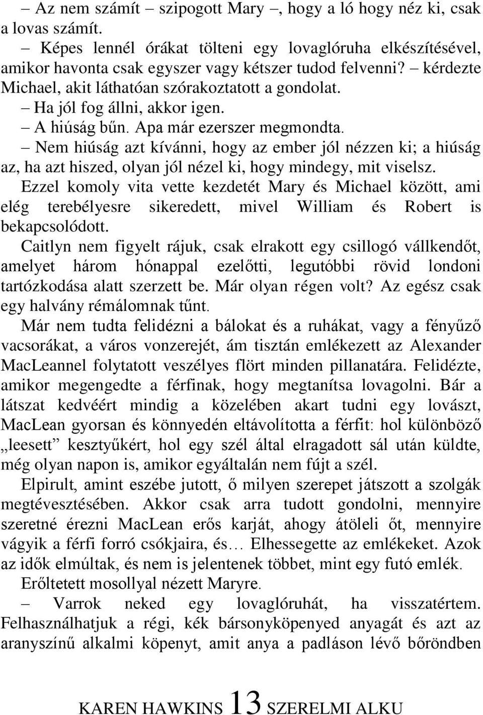 Nem hiúság azt kívánni, hogy az ember jól nézzen ki; a hiúság az, ha azt hiszed, olyan jól nézel ki, hogy mindegy, mit viselsz.