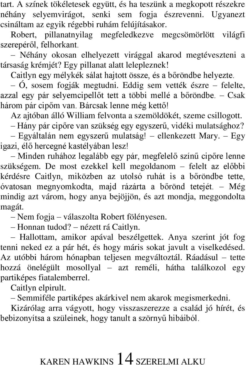 Caitlyn egy mélykék sálat hajtott össze, és a bőröndbe helyezte. Ó, sosem fogják megtudni. Eddig sem vették észre felelte, azzal egy pár selyemcipellőt tett a többi mellé a bőröndbe.